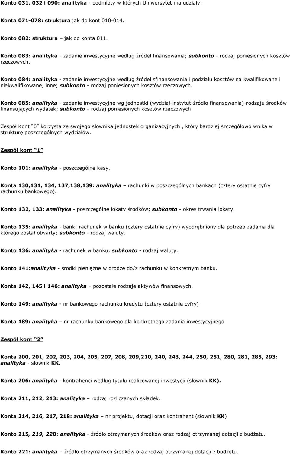 Konto 084: analityka - zadanie inwestycyjne według źródeł sfinansowania i podziału kosztów na kwalifikowane i niekwalifikowane, inne; subkonto - rodzaj poniesionych kosztów rzeczowych.