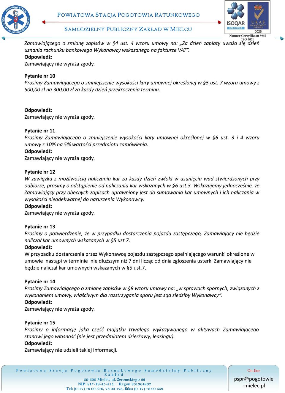 Pytanie nr 11 Prosimy Zamawiającego o zmniejszenie wysokości kary umownej określonej w 6 ust. 3 i 4 wzoru umowy z 10% na 5% wartości przedmiotu zamówienia.