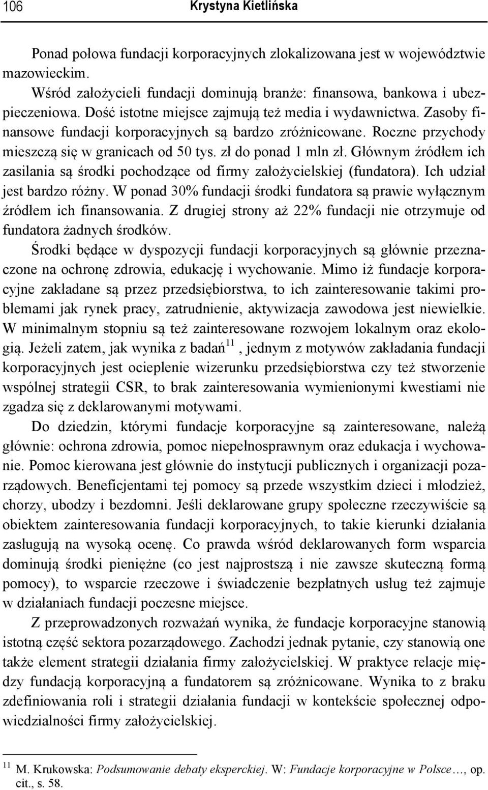 Głównym źródłem ich zasilania są środki pochodzące od firmy założycielskiej (fundatora). Ich udział jest bardzo różny.