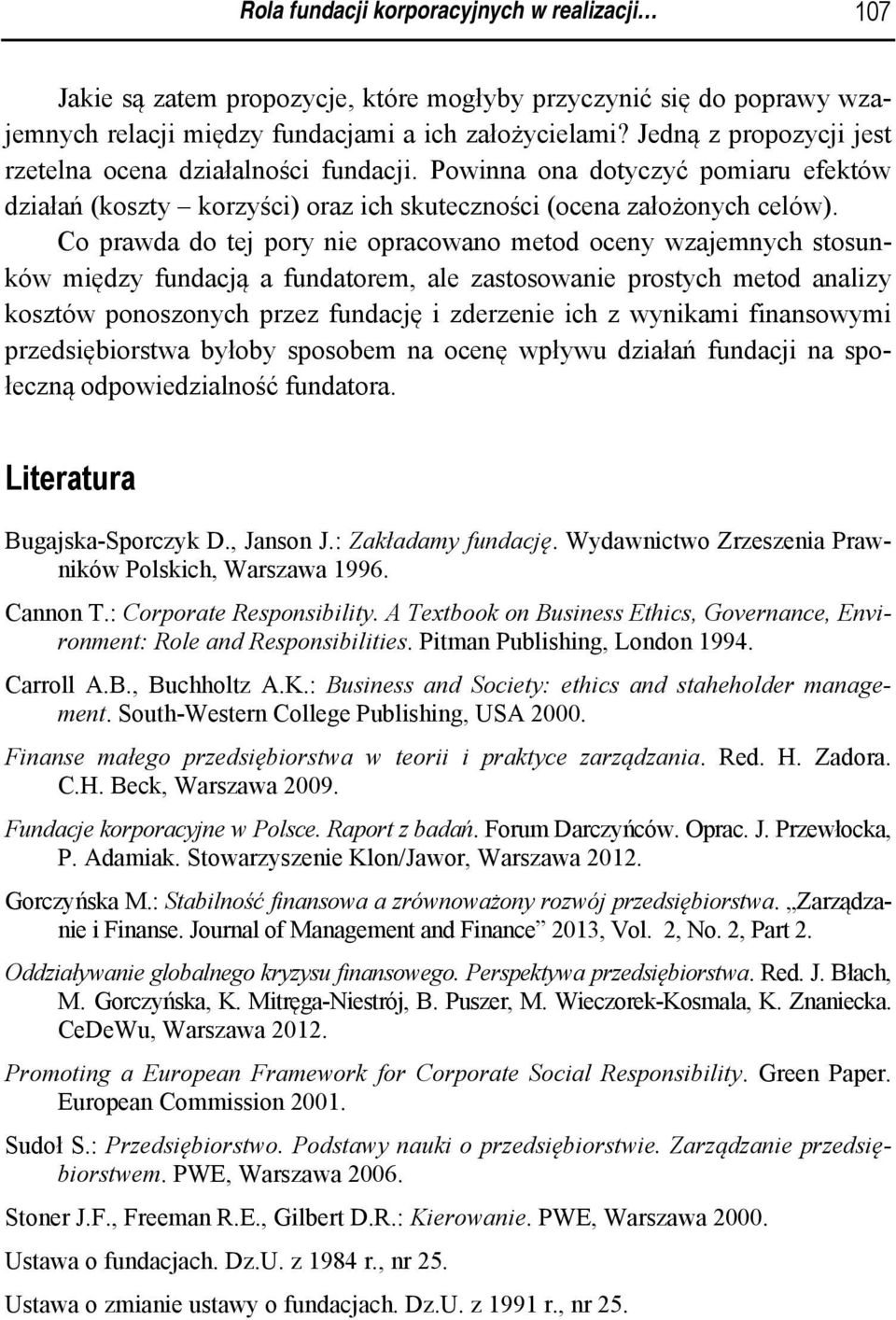 Co prawda do tej pory nie opracowano metod oceny wzajemnych stosunków między fundacją a fundatorem, ale zastosowanie prostych metod analizy kosztów ponoszonych przez fundację i zderzenie ich z