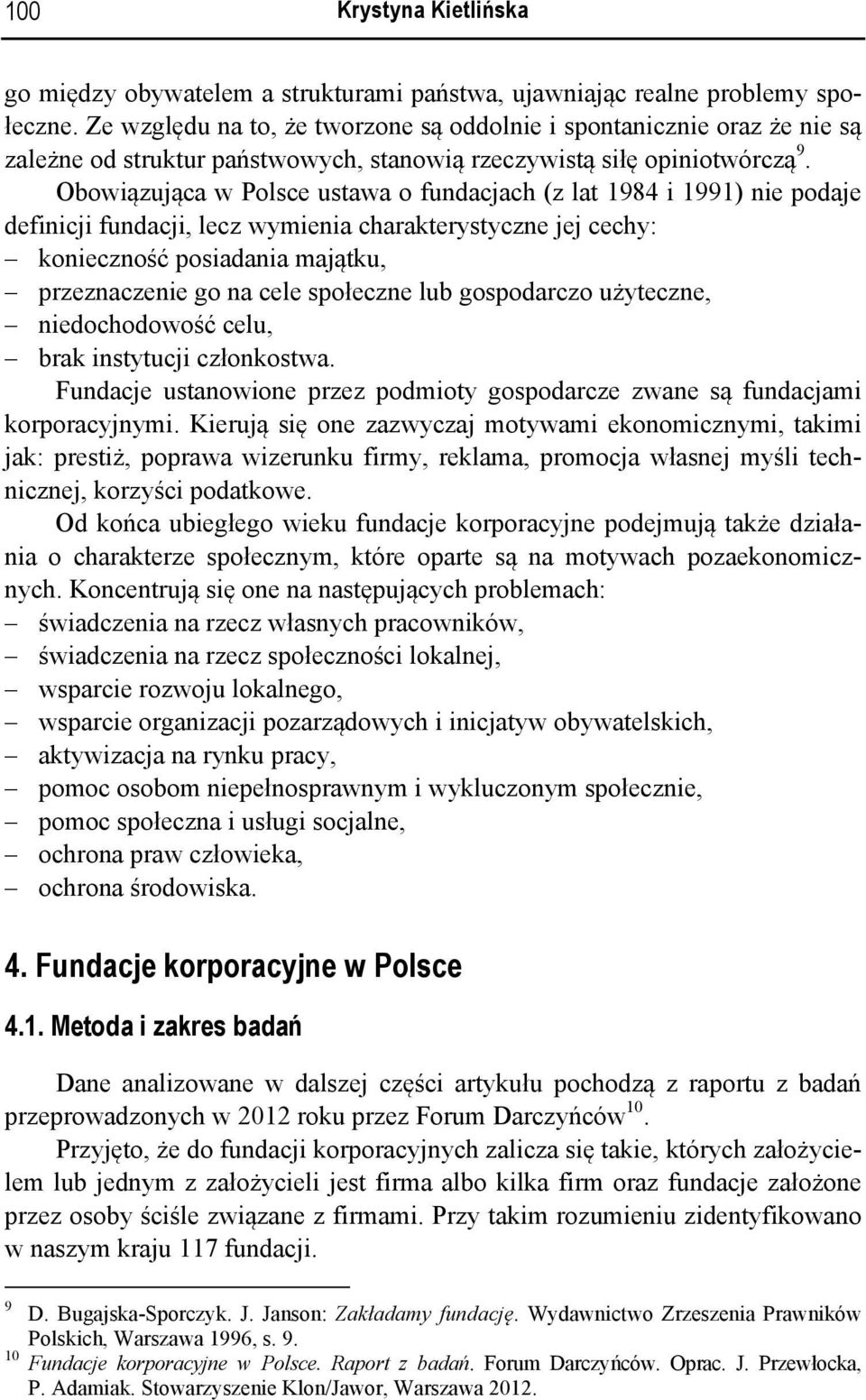 Obowiązująca w Polsce ustawa o fundacjach (z lat 1984 i 1991) nie podaje definicji fundacji, lecz wymienia charakterystyczne jej cechy: konieczność posiadania majątku, przeznaczenie go na cele