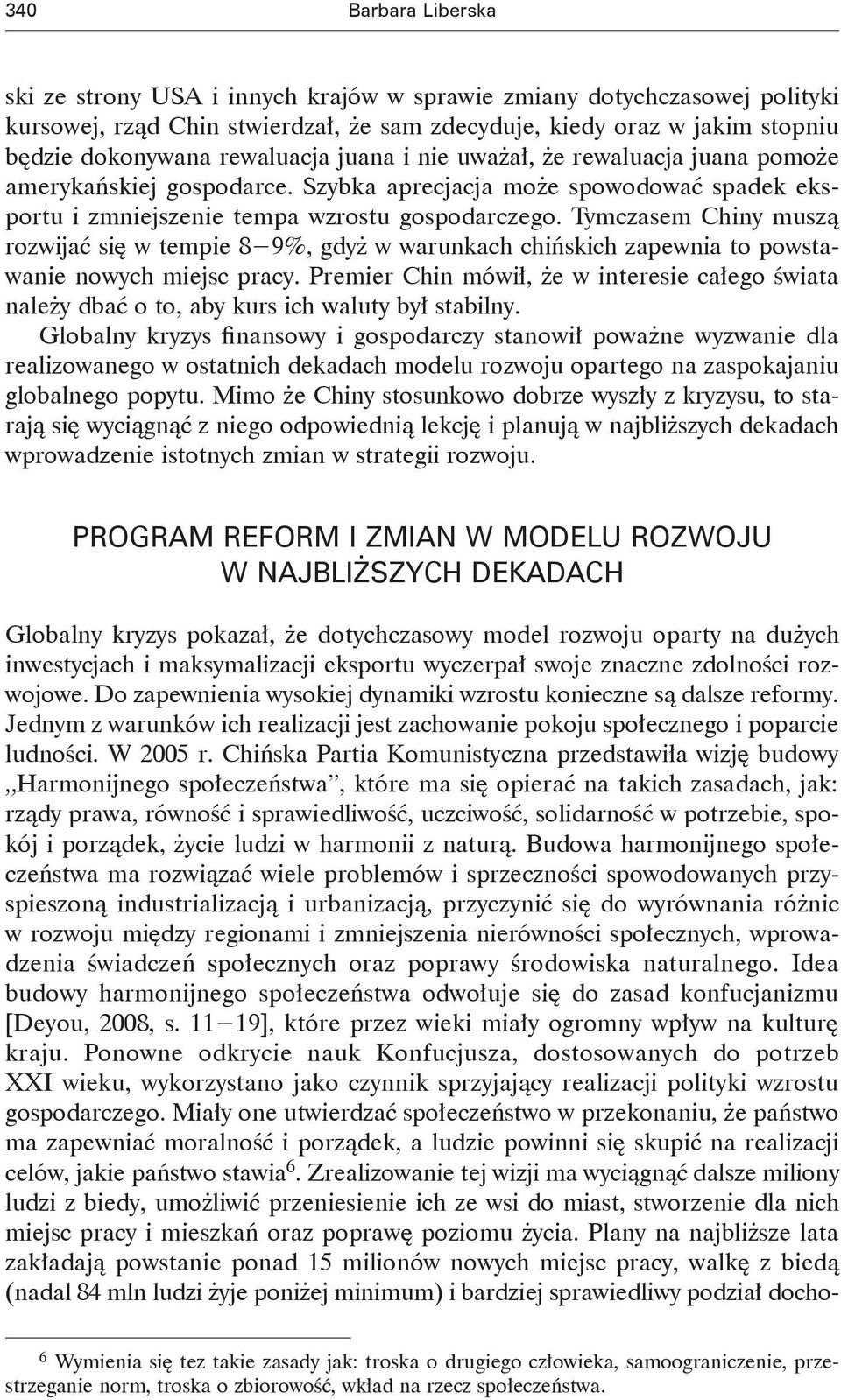 Tymczasem Chiny muszą rozwijać się w tempie 8 9%, gdyż w warunkach chińskich zapewnia to powstawanie nowych miejsc pracy.