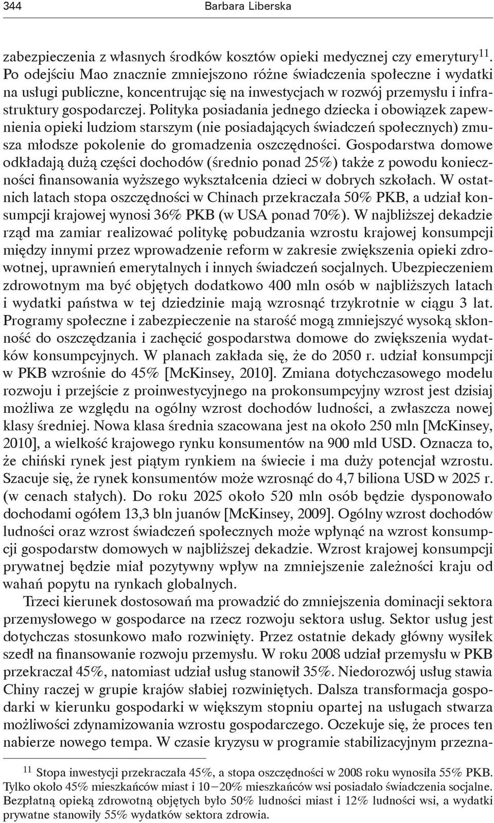 Polityka posiadania jednego dziecka i obowiązek zapewnienia opieki ludziom starszym (nie posiadających świadczeń społecznych) zmusza młodsze pokolenie do gromadzenia oszczędności.