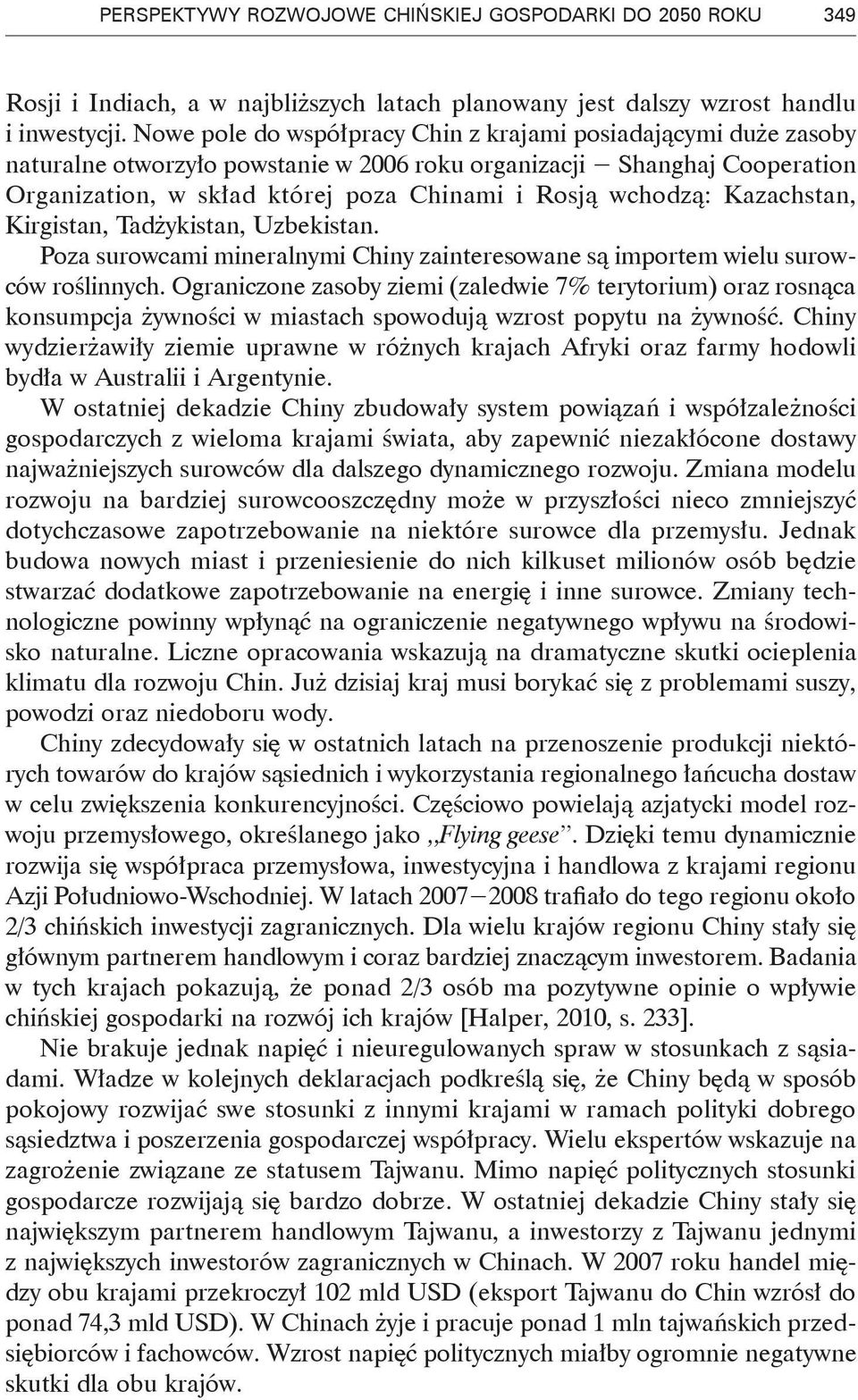 Kazachstan, Kirgistan, Tadżykistan, Uzbekistan. Poza surowcami mineralnymi Chiny zainteresowane są importem wielu surowców roślinnych.