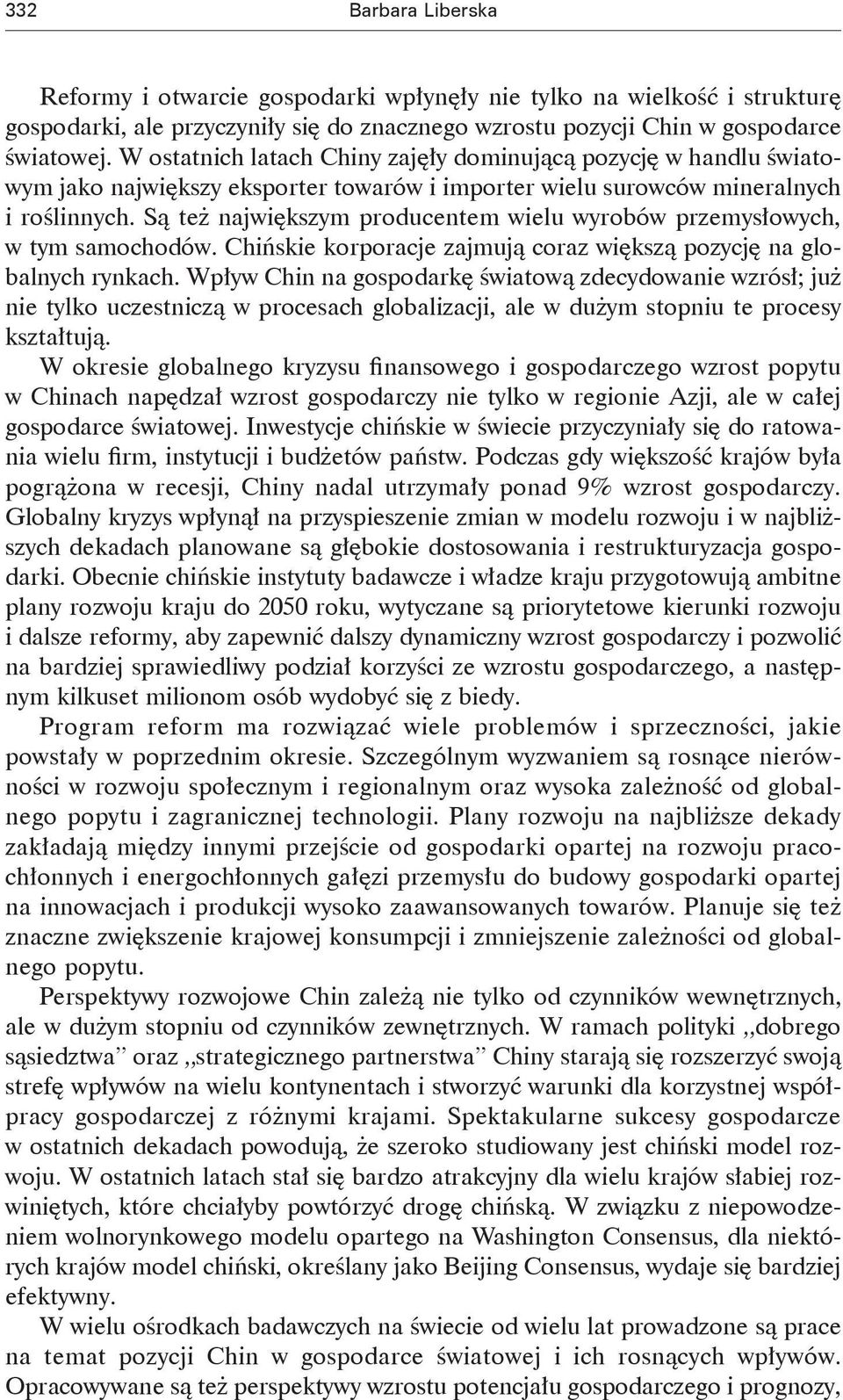 Są też największym producentem wielu wyrobów przemysłowych, w tym samochodów. Chińskie korporacje zajmują coraz większą pozycję na globalnych rynkach.