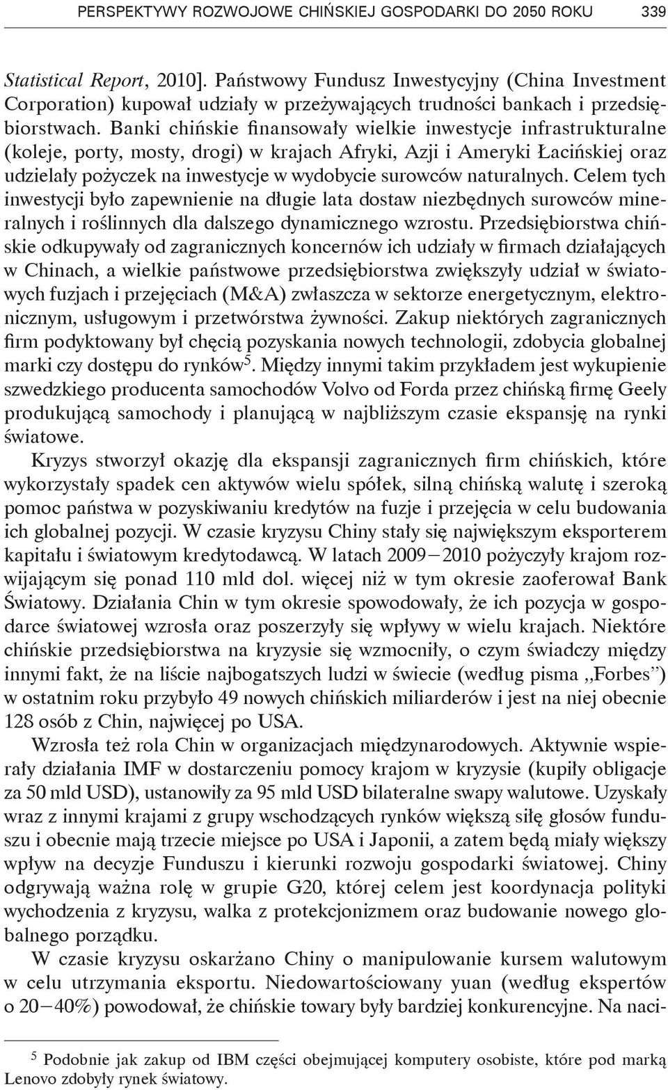 Banki chińskie finansowały wielkie inwestycje infrastrukturalne (koleje, porty, mosty, drogi) w krajach Afryki, Azji i Ameryki Łacińskiej oraz udzielały pożyczek na inwestycje w wydobycie surowców