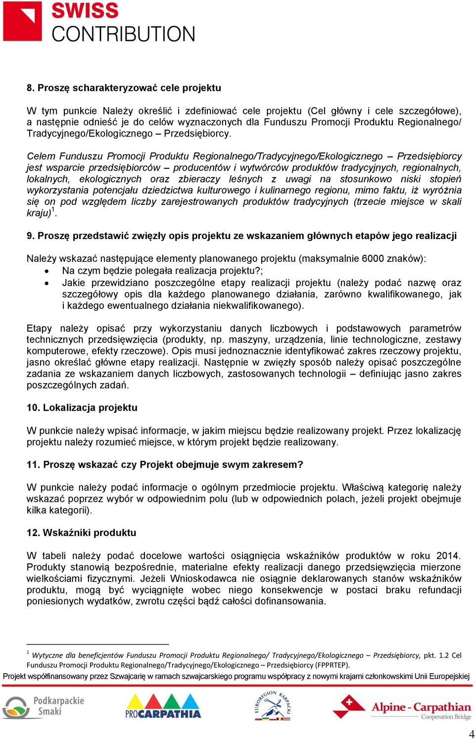 Celem Funduszu Promocji Produktu Regionalnego/Tradycyjnego/Ekologicznego Przedsiębiorcy jest wsparcie przedsiębiorców producentów i wytwórców produktów tradycyjnych, regionalnych, lokalnych,