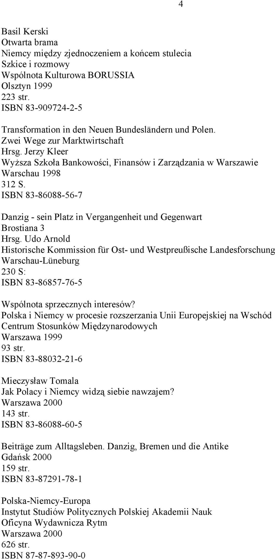 Jerzy Kleer Wyższa Szkoła Bankowości, Finansów i Zarządzania w Warszawie Warschau 1998 312 S. ISBN 83-86088-56-7 Danzig - sein Platz in Vergangenheit und Gegenwart Brostiana 3 Hrsg.