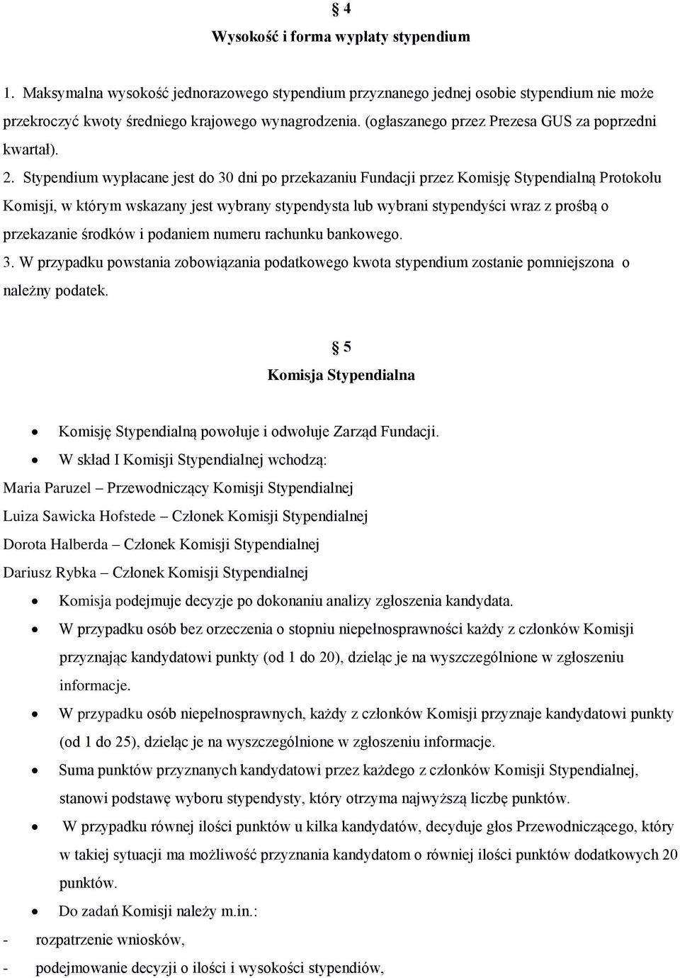 Stypendium wypłacane jest do 30 dni po przekazaniu Fundacji przez Komisję Stypendialną Protokołu Komisji, w którym wskazany jest wybrany stypendysta lub wybrani stypendyści wraz z prośbą o