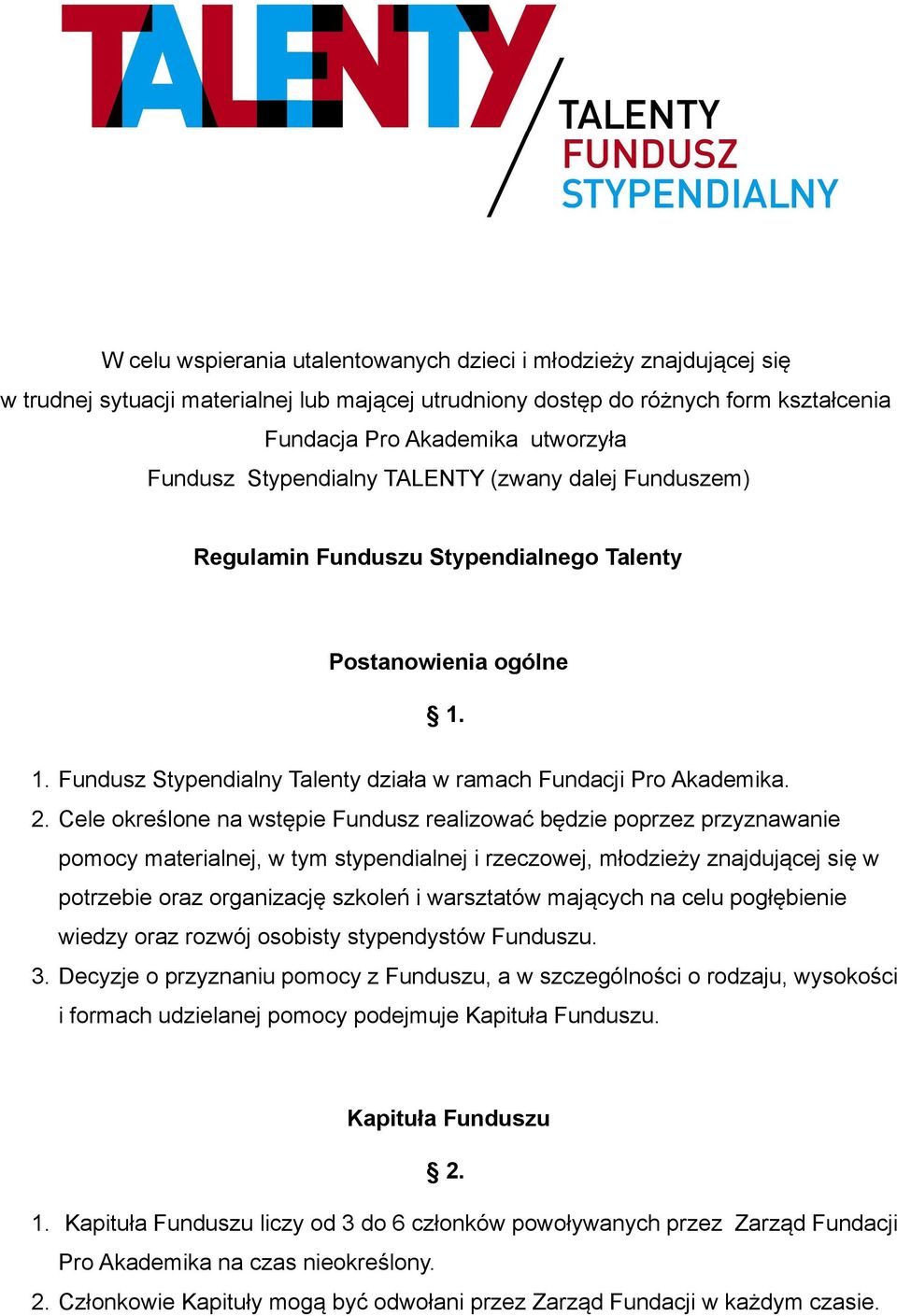 Cele określone na wstępie Fundusz realizować będzie poprzez przyznawanie pomocy materialnej, w tym stypendialnej i rzeczowej, młodzieży znajdującej się w potrzebie oraz organizację szkoleń i