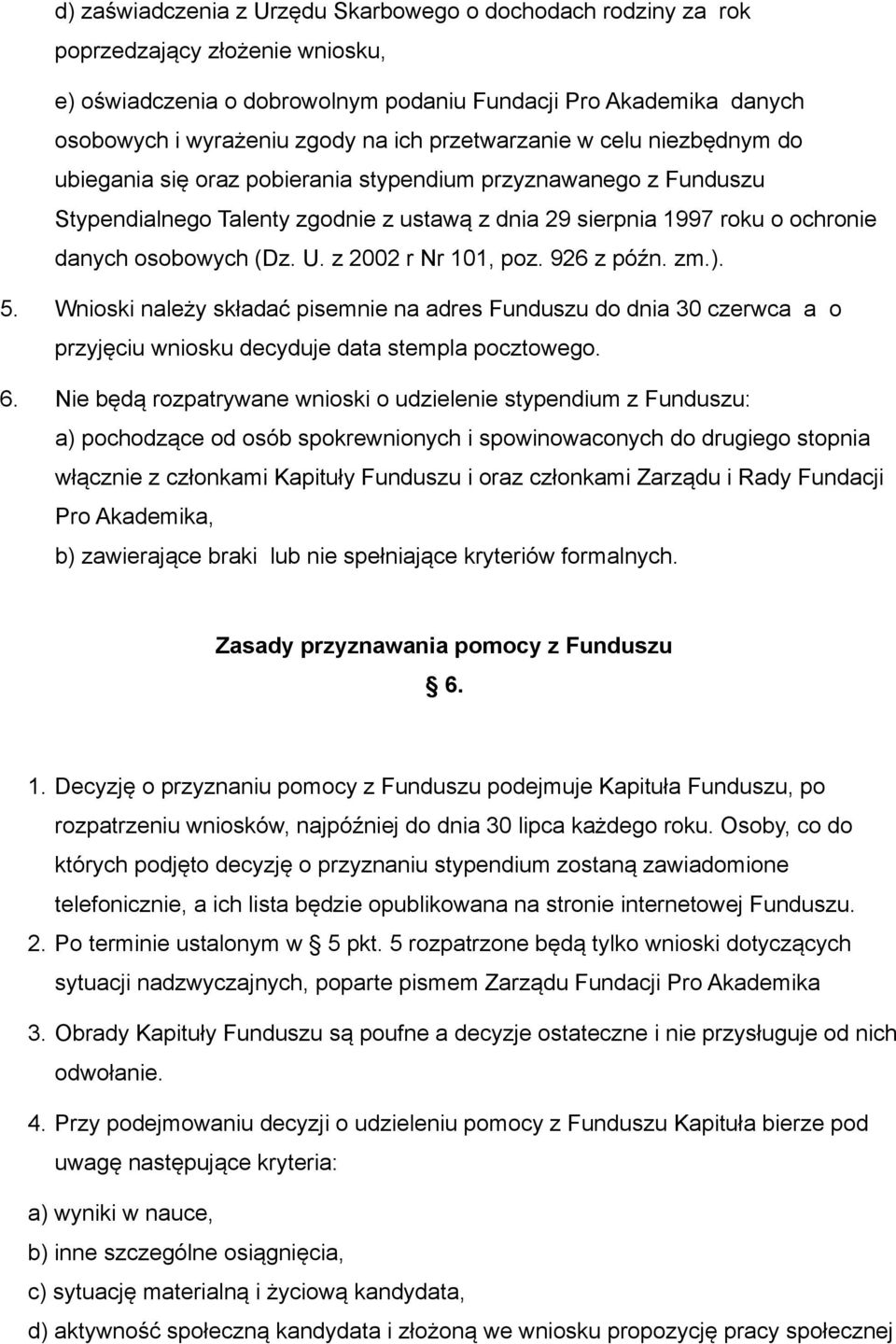 (Dz. U. z 2002 r Nr 101, poz. 926 z późn. zm.). 5. Wnioski należy składać pisemnie na adres Funduszu do dnia 30 czerwca a o przyjęciu wniosku decyduje data stempla pocztowego. 6.