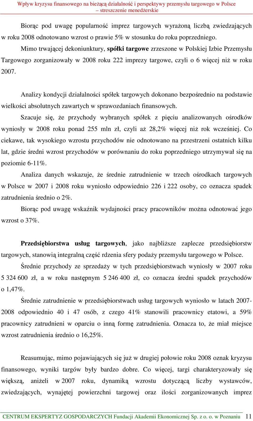 Analizy kondycji działalności spółek targowych dokonano bezpośrednio na podstawie wielkości absolutnych zawartych w sprawozdaniach finansowych.