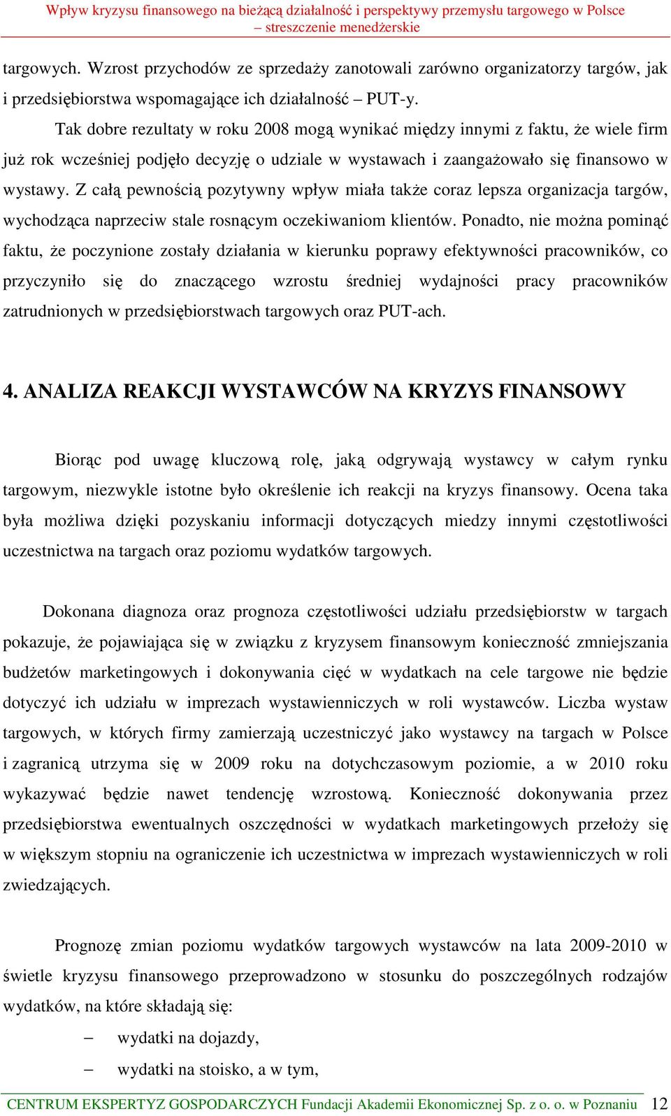 Z całą pewnością pozytywny wpływ miała takŝe coraz lepsza organizacja targów, wychodząca naprzeciw stale rosnącym oczekiwaniom klientów.