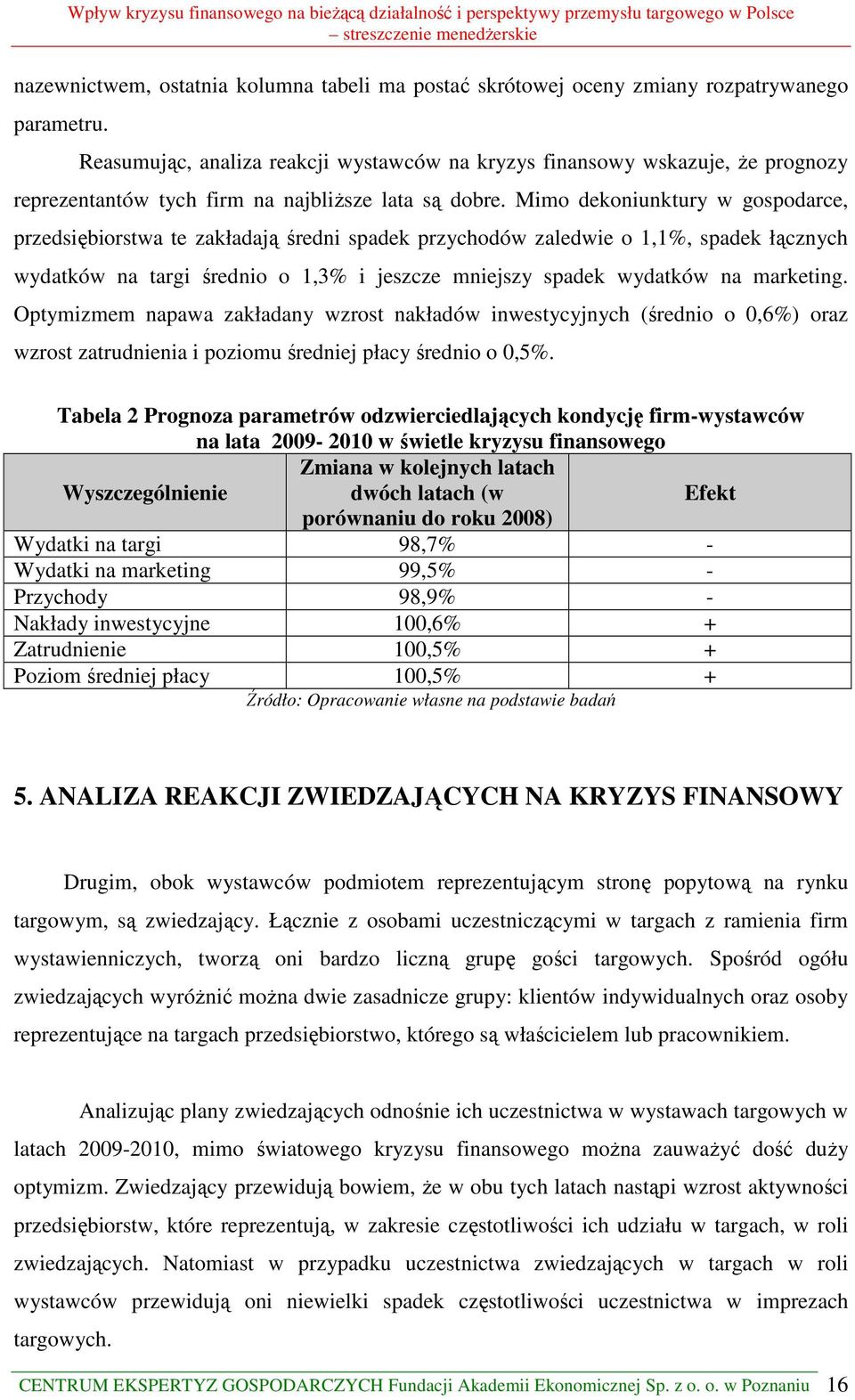 Mimo dekoniunktury w gospodarce, przedsiębiorstwa te zakładają średni spadek przychodów zaledwie o 1,1%, spadek łącznych wydatków na targi średnio o 1,3% i jeszcze mniejszy spadek wydatków na