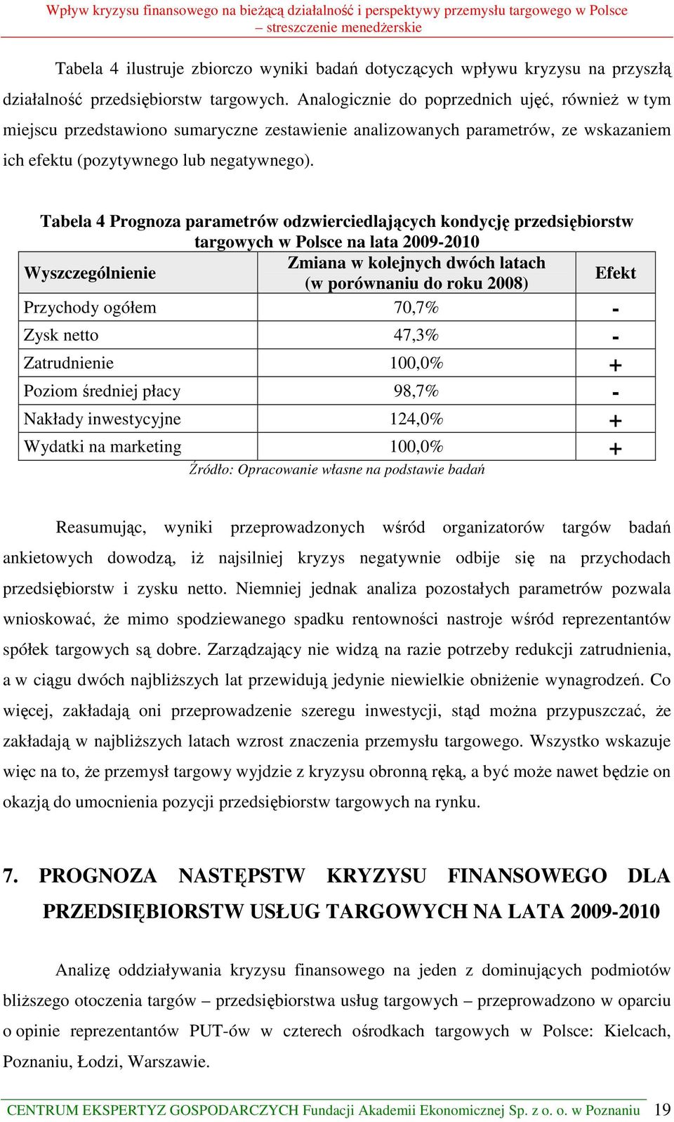 Tabela 4 Prognoza parametrów odzwierciedlających kondycję przedsiębiorstw targowych w Polsce na lata 2009-2010 Zmiana w kolejnych dwóch latach Wyszczególnienie Efekt (w porównaniu do roku 2008)