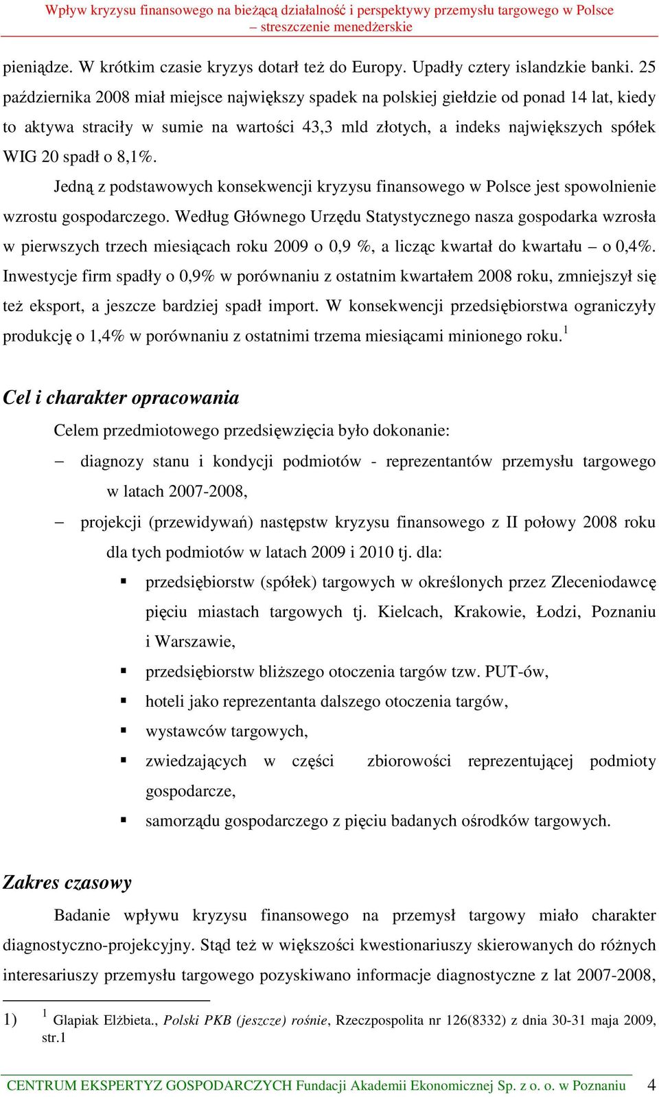 8,1%. Jedną z podstawowych konsekwencji kryzysu finansowego w Polsce jest spowolnienie wzrostu gospodarczego.