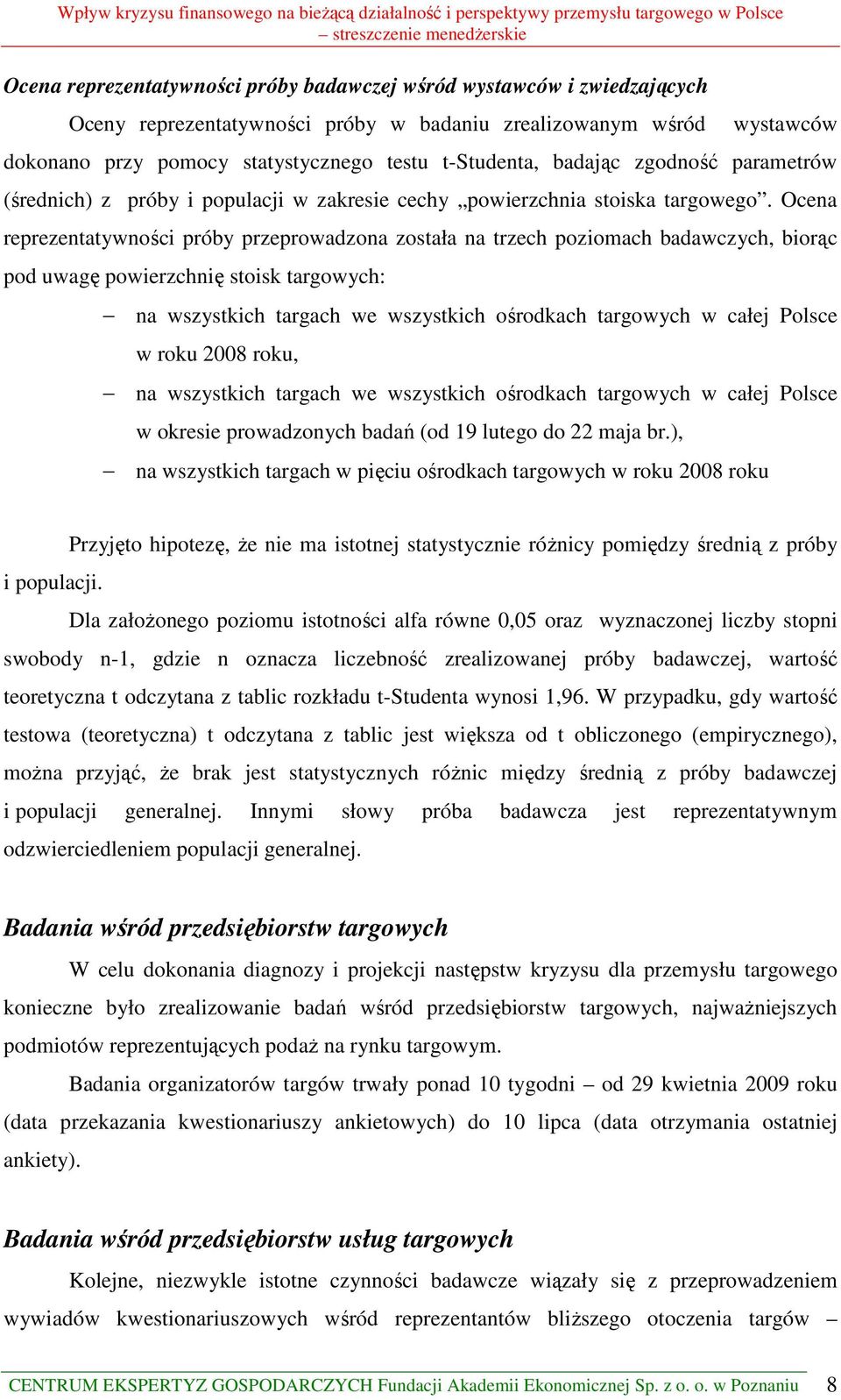 Ocena reprezentatywności próby przeprowadzona została na trzech poziomach badawczych, biorąc pod uwagę powierzchnię stoisk targowych: na wszystkich targach we wszystkich ośrodkach targowych w całej