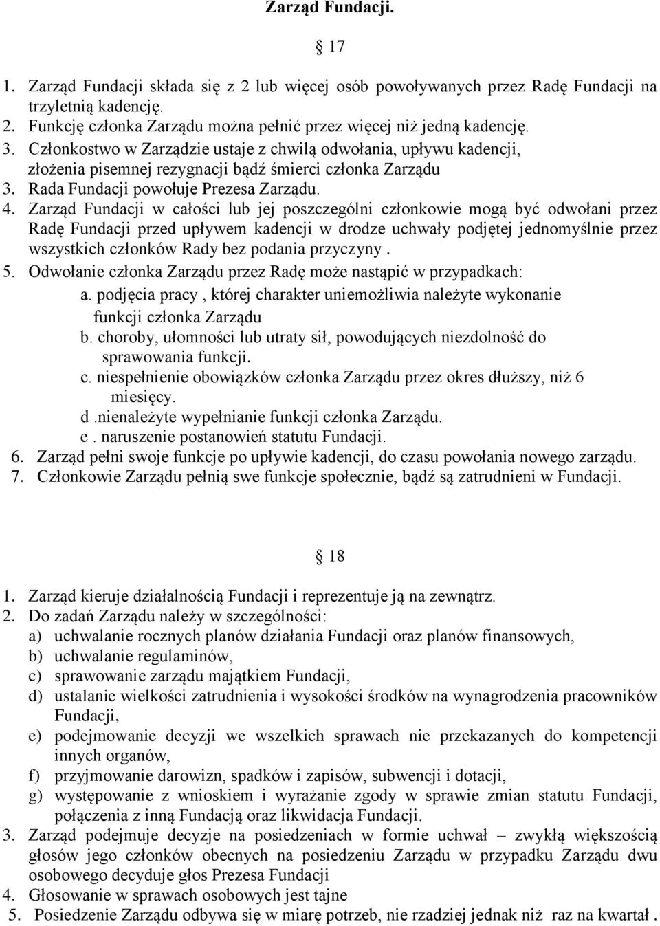 Zarząd Fundacji w całości lub jej poszczególni członkowie mogą być odwołani przez Radę Fundacji przed upływem kadencji w drodze uchwały podjętej jednomyślnie przez wszystkich członków Rady bez