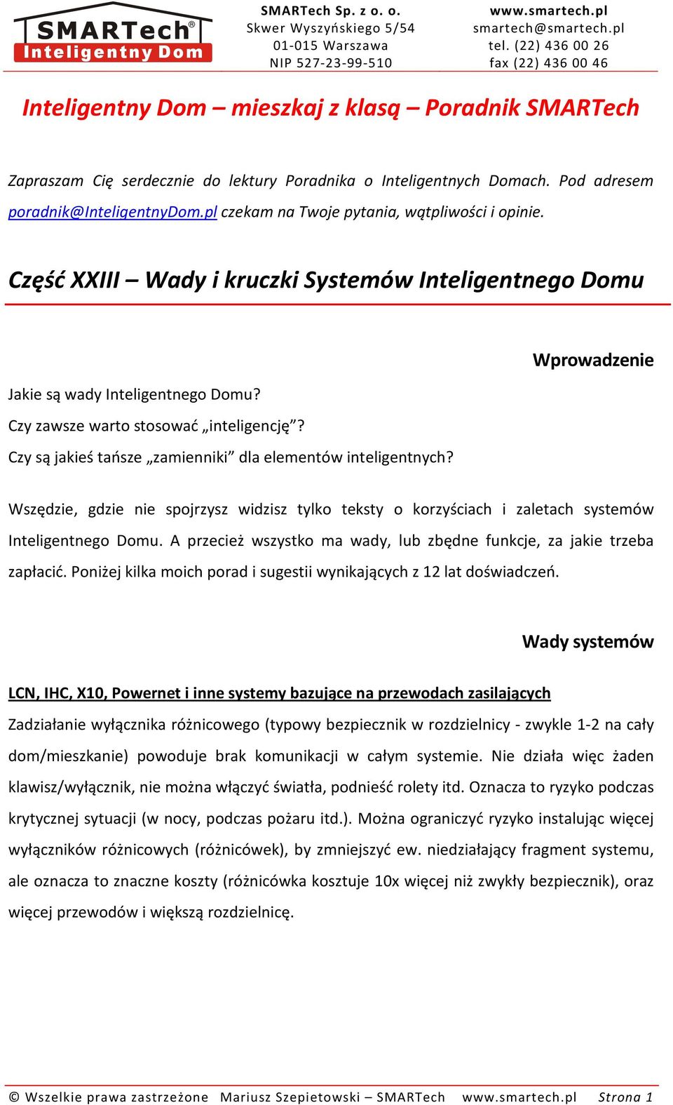 Wprowadzenie Wszędzie, gdzie nie spojrzysz widzisz tylko teksty o korzyściach i zaletach systemów Inteligentnego Domu. A przecież wszystko ma wady, lub zbędne funkcje, za jakie trzeba zapłacić.