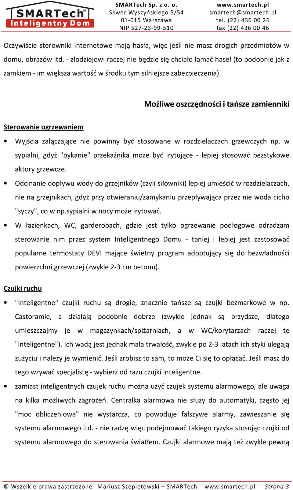 Możliwe oszczędności i tańsze zamienniki Sterowanie ogrzewaniem Wyjścia załączające nie powinny być stosowane w rozdzielaczach grzewczych np.