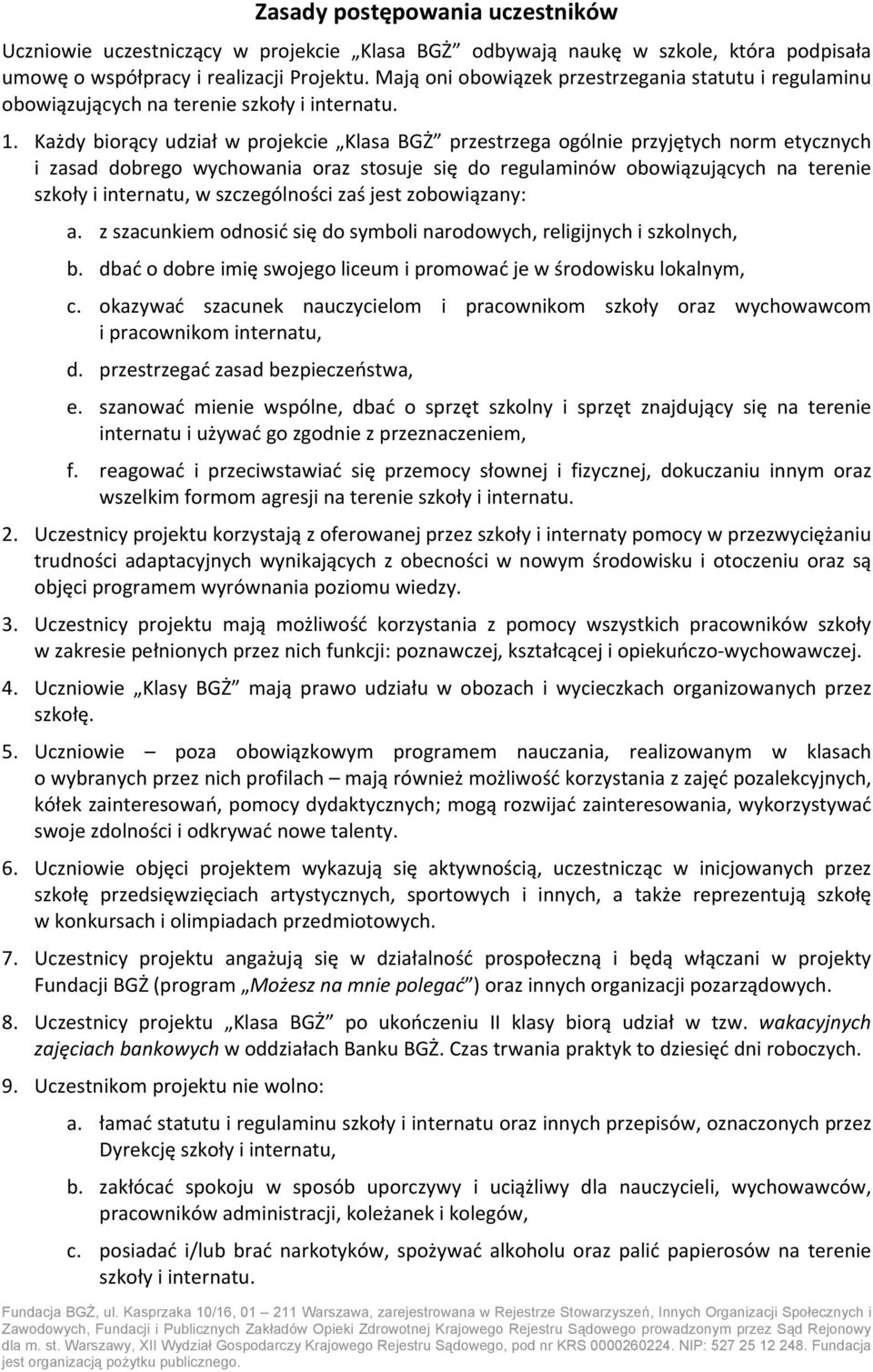 Każdy biorący udział w projekcie Klasa BGŻ przestrzega ogólnie przyjętych norm etycznych i zasad dobrego wychowania oraz stosuje się do regulaminów obowiązujących na terenie szkoły i internatu, w