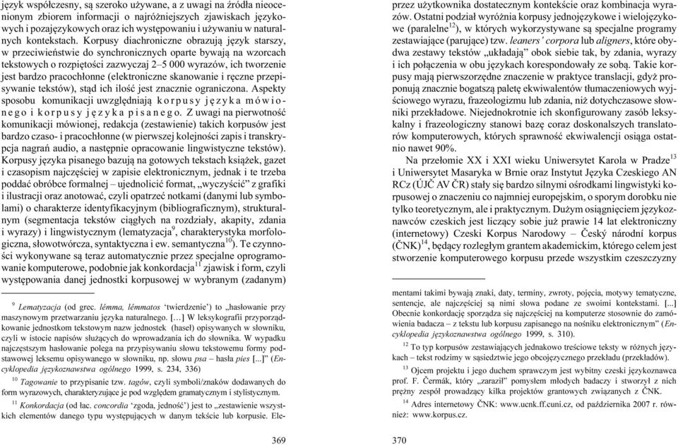 Korpusy diachroniczne obrazuj¹ jêzyk starszy, w przeciwieñstwie do synchronicznych oparte bywaj¹ na wzorcach tekstowych o rozpiêtoœci zazwyczaj 2 5 000 wyrazów, ich tworzenie jest bardzo pracoch³onne