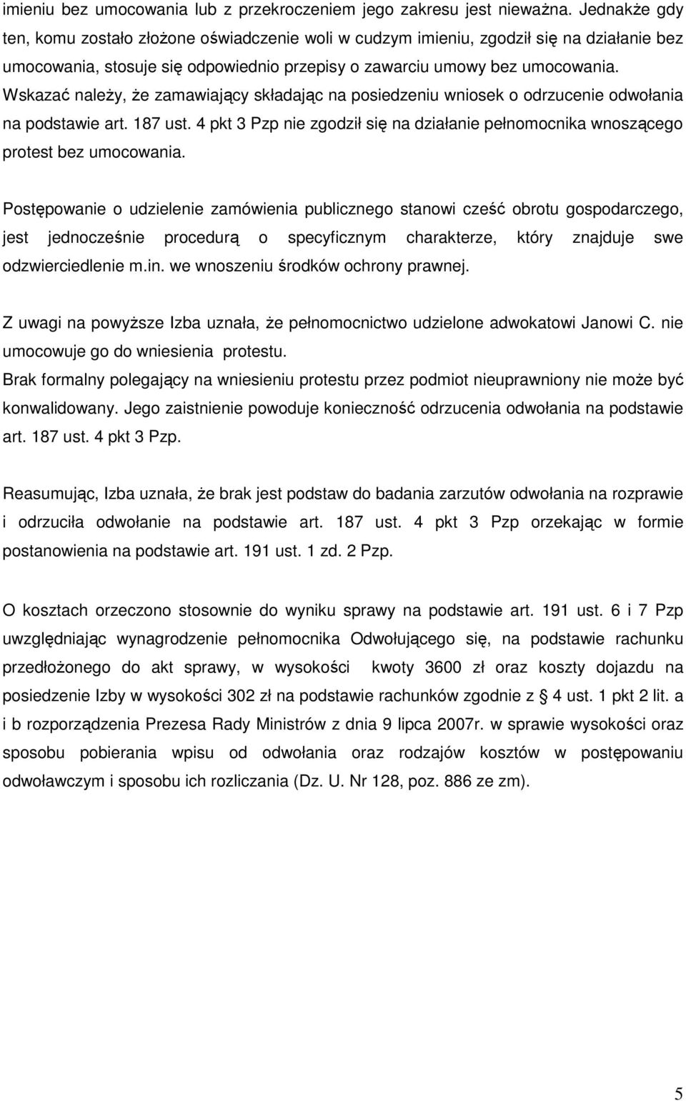 Wskazać naleŝy, Ŝe zamawiający składając na posiedzeniu wniosek o odrzucenie odwołania na podstawie art. 187 ust.