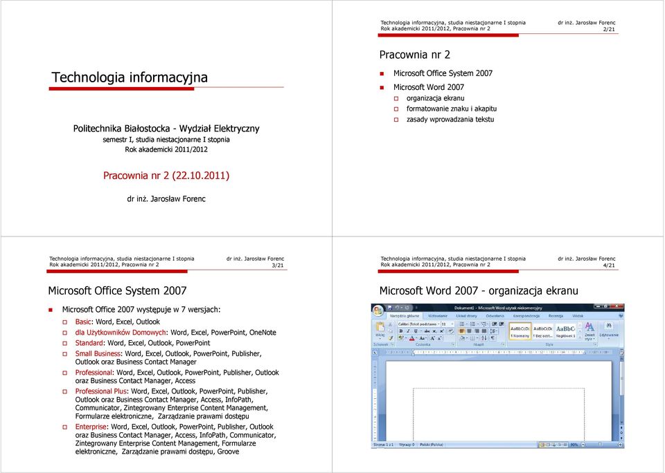 Jarosław Forenc Rok akademicki 2011/2012, Pracownia nr 2 3/21 Rok akademicki 2011/2012, Pracownia nr 2 4/21 Microsoft Office System 2007 Microsoft Word 2007 - organizacja ekranu Microsoft Office 2007