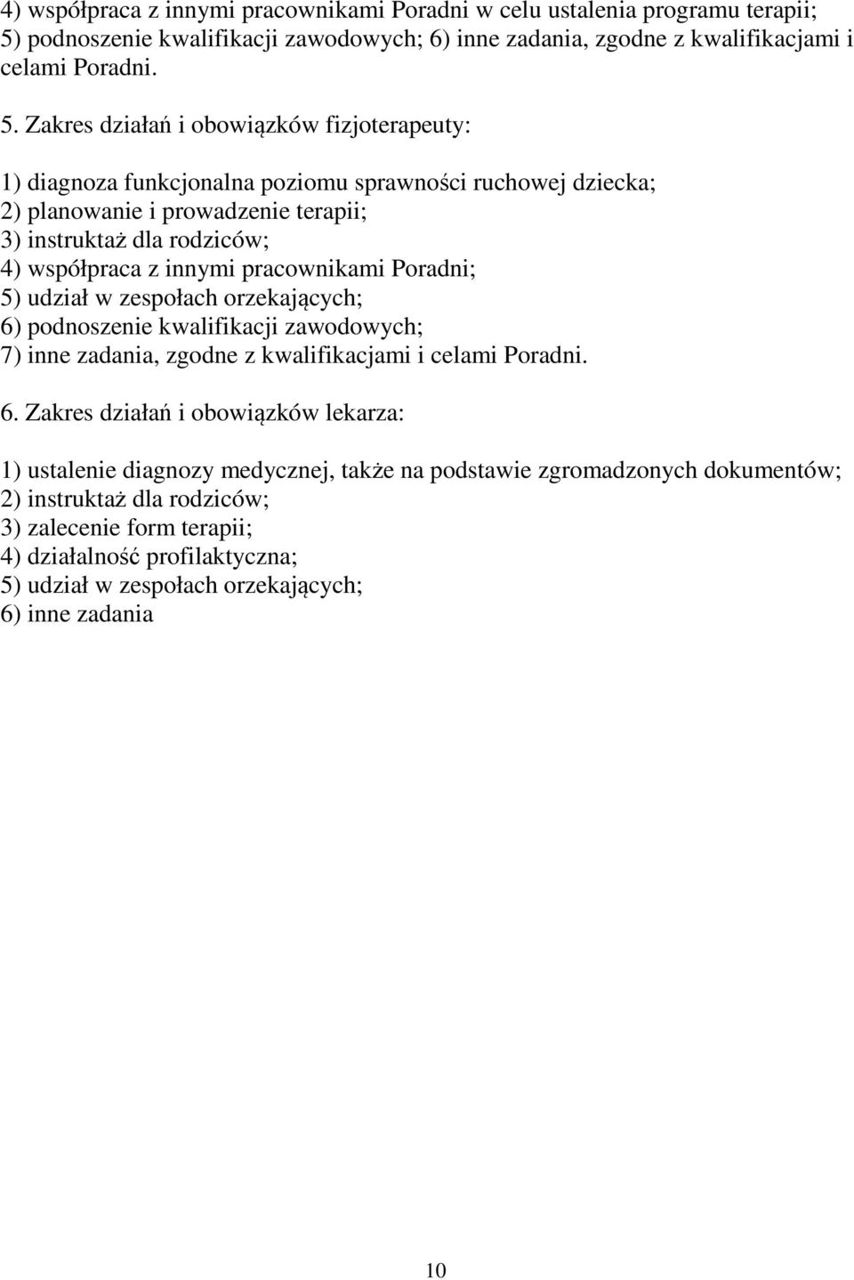 Zakres działań i obowiązków fizjoterapeuty: 1) diagnoza funkcjonalna poziomu sprawności ruchowej dziecka; 2) planowanie i prowadzenie terapii; 3) instruktaż dla rodziców; 4) współpraca z innymi