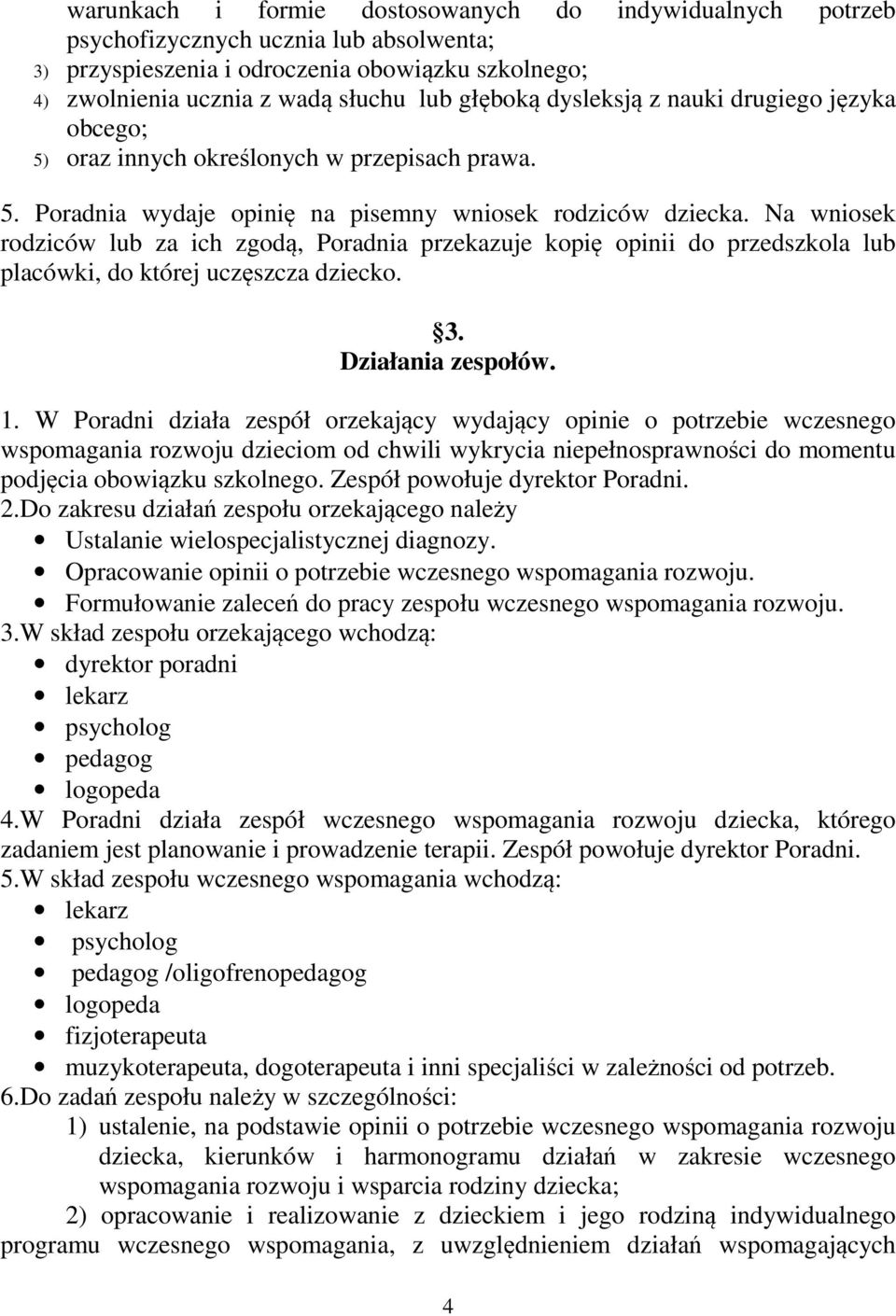 Na wniosek rodziców lub za ich zgodą, Poradnia przekazuje kopię opinii do przedszkola lub placówki, do której uczęszcza dziecko. 3. Działania zespołów. 1.