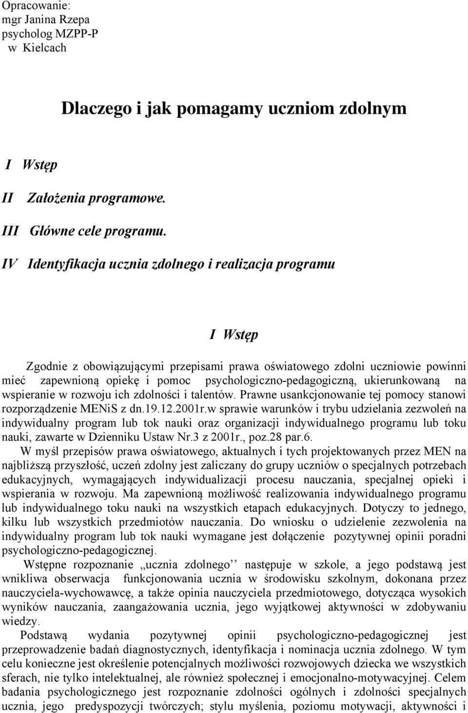 psychologiczno-pedagogiczną, ukierunkowaną na wspieranie w rozwoju ich zdolności i talentów. Prawne usankcjonowanie tej pomocy stanowi rozporządzenie MENiS z dn.19.12.2001r.