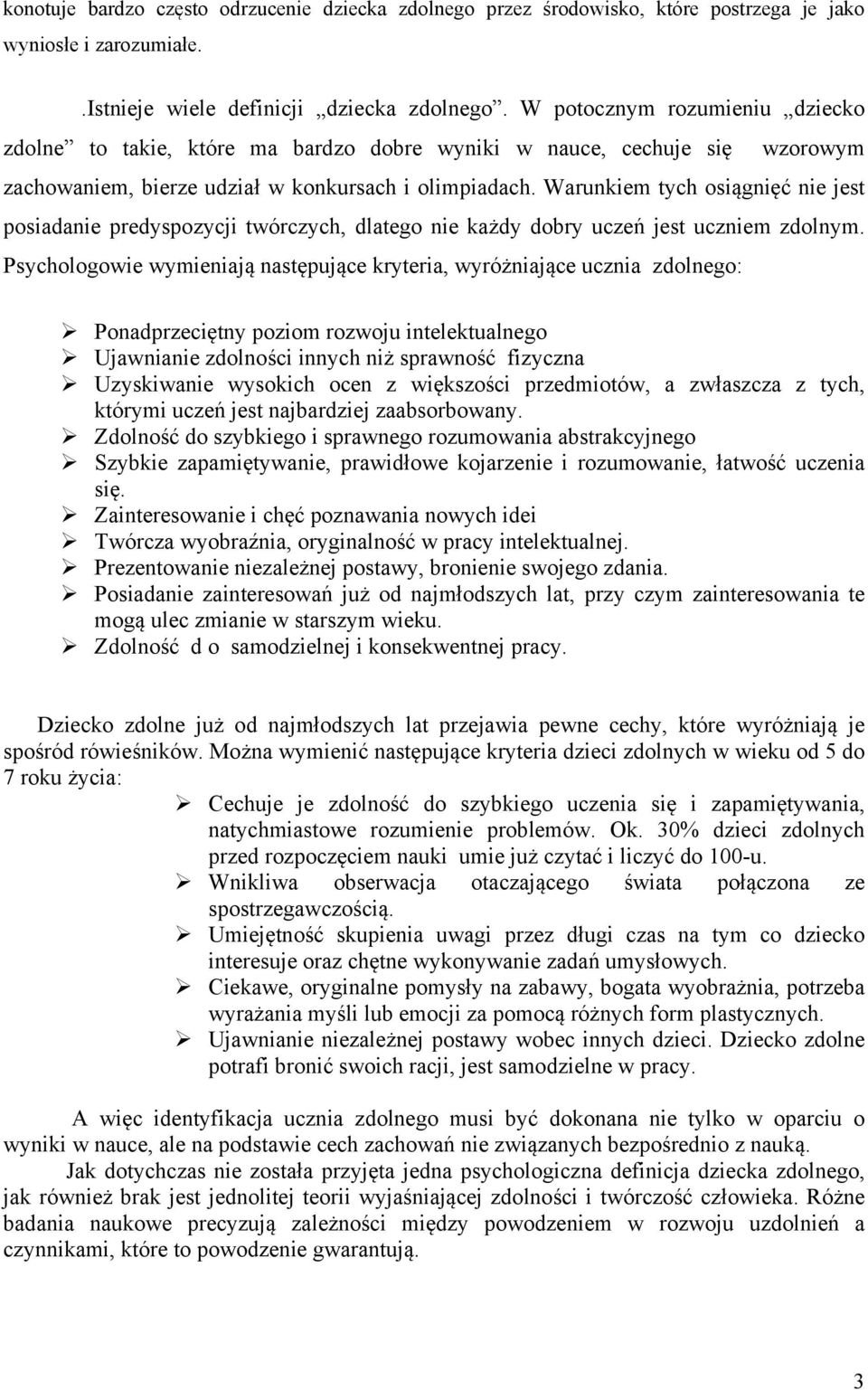 Warunkiem tych osiągnięć nie jest posiadanie predyspozycji twórczych, dlatego nie każdy dobry uczeń jest uczniem zdolnym.