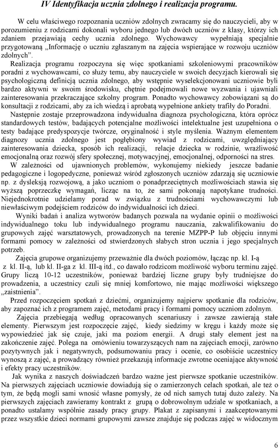 ucznia zdolnego. Wychowawcy wypełniają specjalnie przygotowaną Informację o uczniu zgłaszanym na zajęcia wspierające w rozwoju uczniów zdolnych.