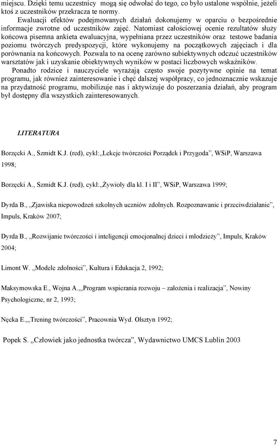 Natomiast całościowej ocenie rezultatów służy końcowa pisemna ankieta ewaluacyjna, wypełniana przez uczestników oraz testowe badania poziomu twórczych predyspozycji, które wykonujemy na początkowych