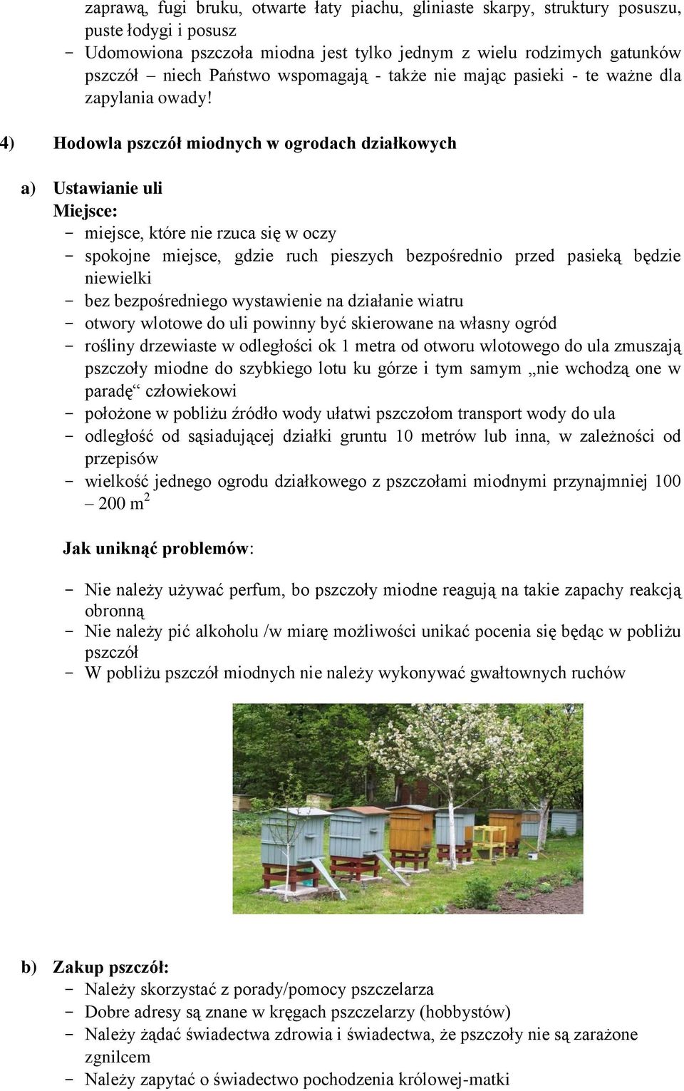 4) Hodowla pszczół miodnych w ogrodach działkowych a) Ustawianie uli Miejsce: - miejsce, które nie rzuca się w oczy - spokojne miejsce, gdzie ruch pieszych bezpośrednio przed pasieką będzie niewielki