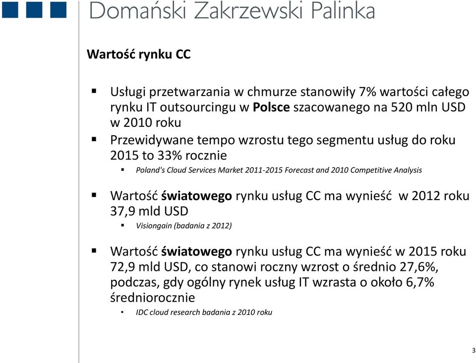 Wartośd światowego rynku usług CC ma wynieśd w 2012 roku 37,9 mld USD Visiongain (badania z 2012) Wartośd światowego rynku usług CC ma wynieśd w 2015 roku