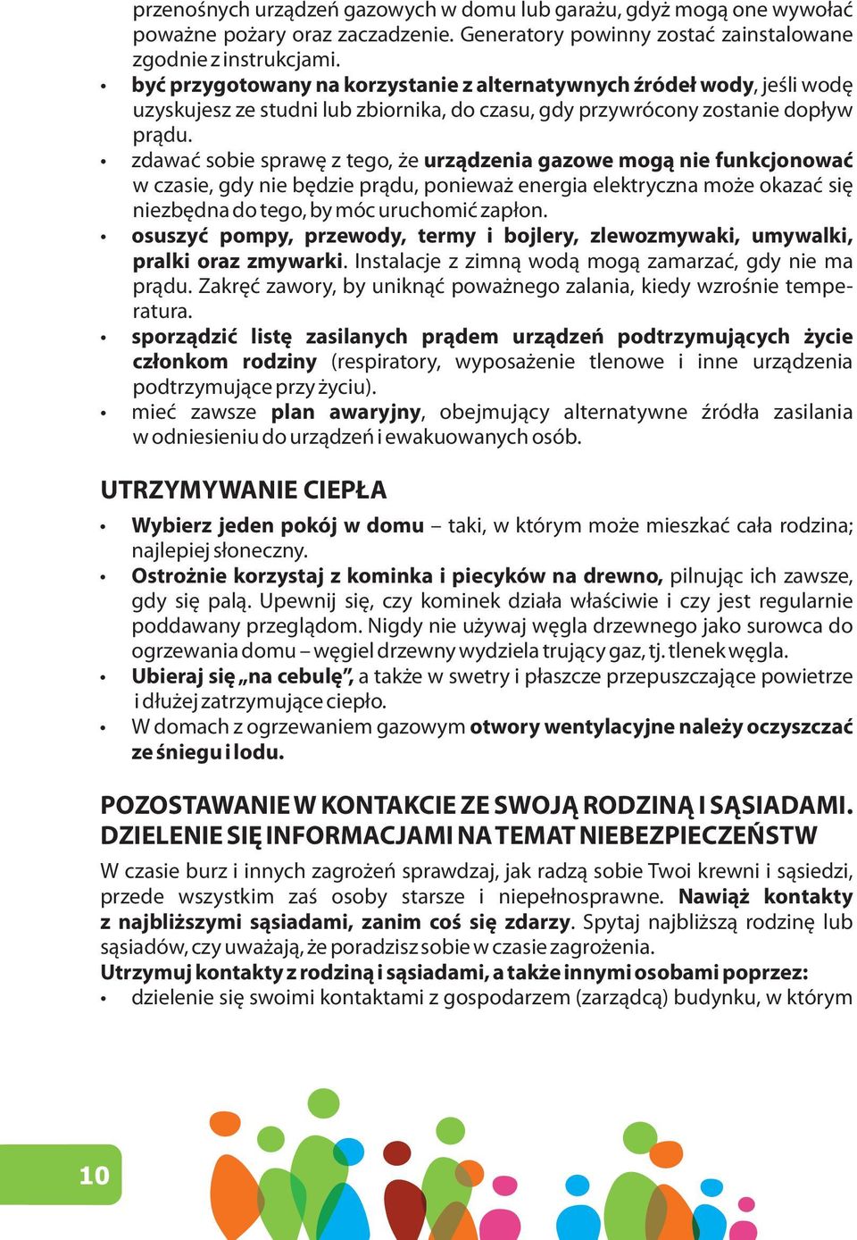 zdawać sobie sprawę z tego, że urządzenia gazowe mogą nie funkcjonować w czasie, gdy nie będzie prądu, ponieważ energia elektryczna może okazać się niezbędna do tego, by móc uruchomić zapłon.