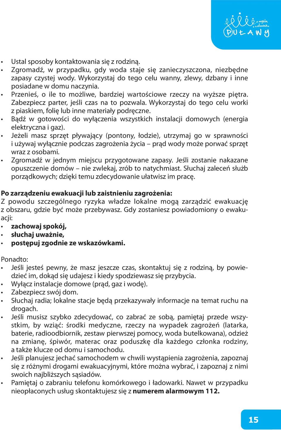 Wykorzystaj do tego celu worki z piaskiem, folię lub inne materiały podręczne. Bądź w gotowości do wyłączenia wszystkich instalacji domowych (energia elektryczna i gaz).