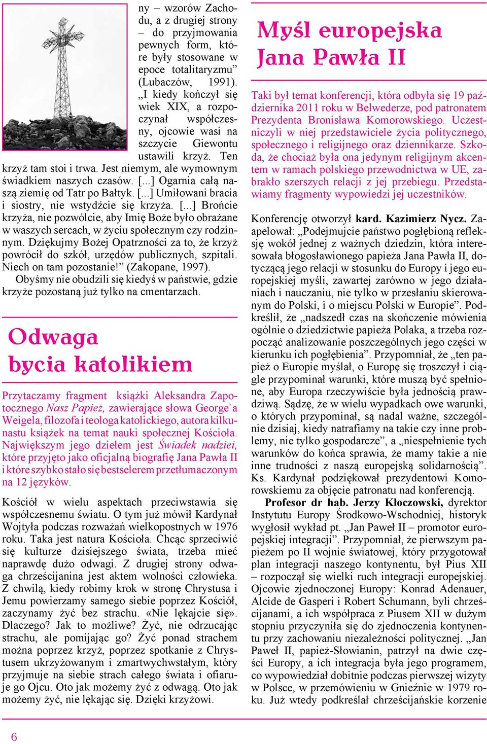 ..] Ogarnia całą naszą ziemię od Tatr po Bałtyk. [...] Umiłowani bracia i siostry, nie wstydźcie się krzyża. [...] Brońcie krzyża, nie pozwólcie, aby Imię Boże było obrażane w waszych sercach, w życiu społecznym czy rodzinnym.