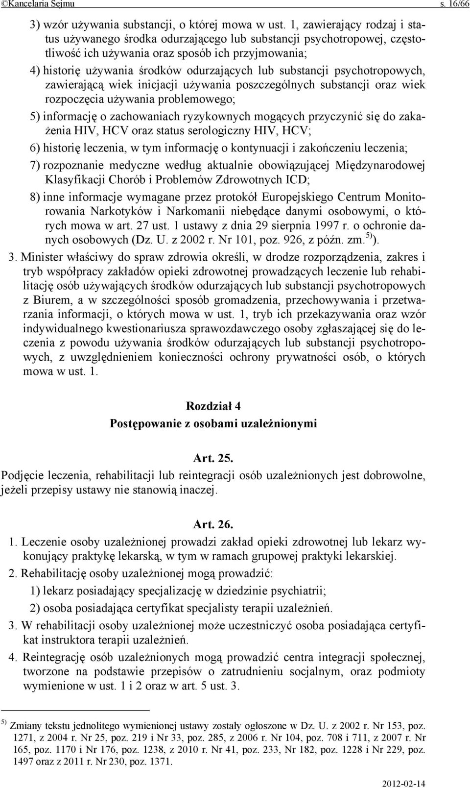 substancji psychotropowych, zawierającą wiek inicjacji używania poszczególnych substancji oraz wiek rozpoczęcia używania problemowego; 5) informację o zachowaniach ryzykownych mogących przyczynić się