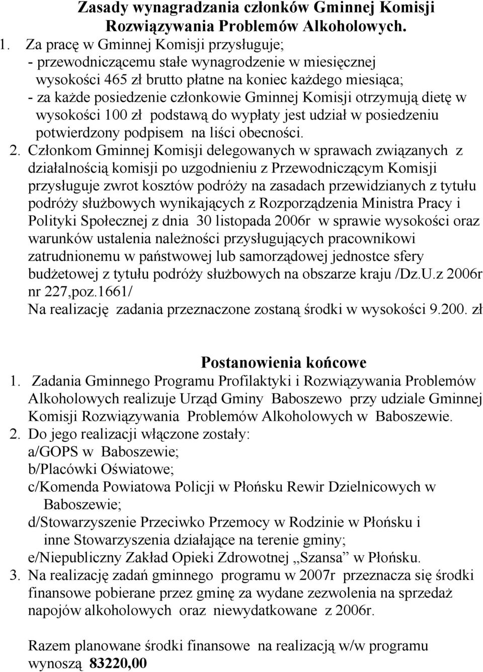 Komisji otrzymują dietę w wysokości 100 zł podstawą do wypłaty jest udział w posiedzeniu potwierdzony podpisem na liści obecności. 2.