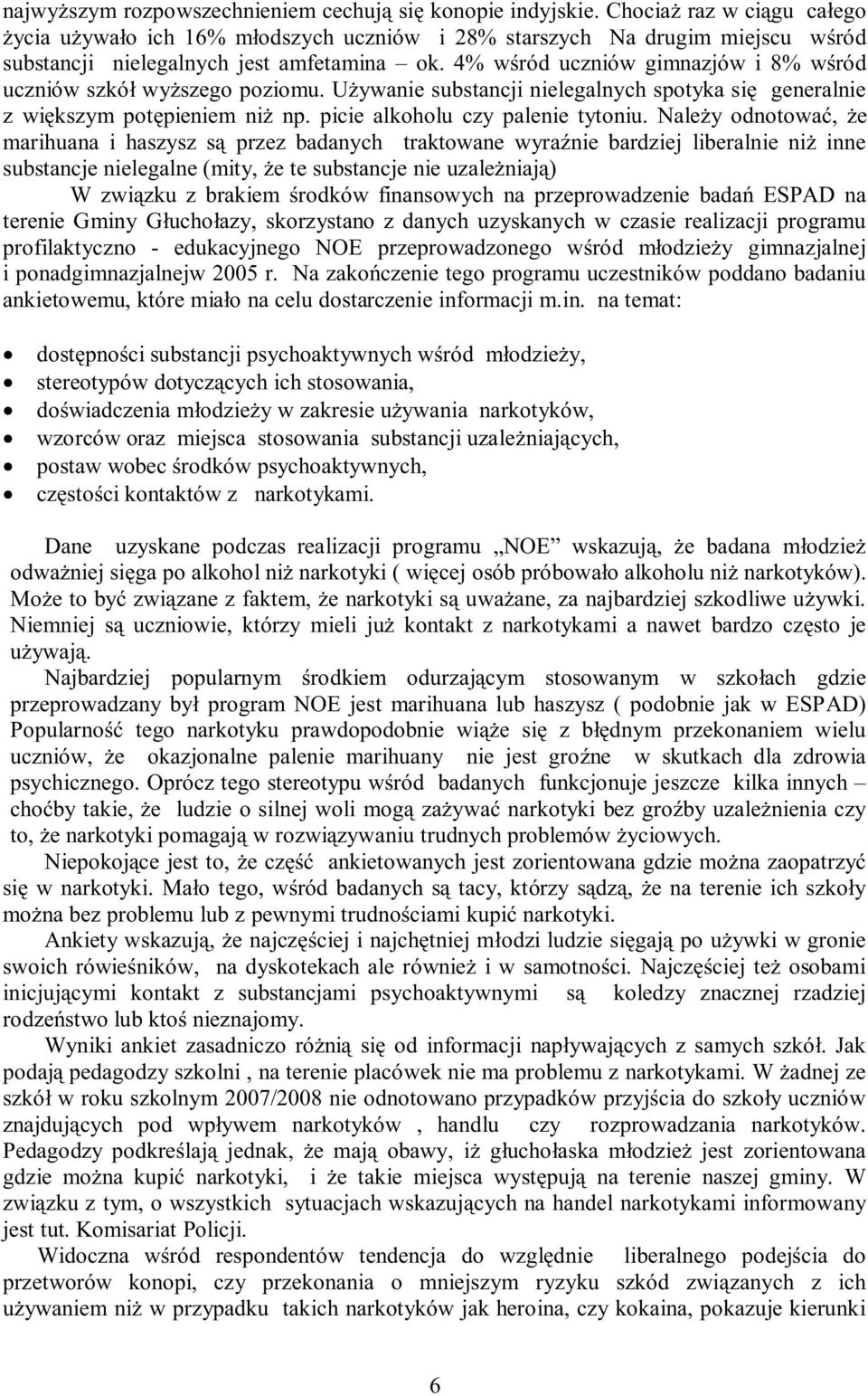 Naley odnotowa, e marihuana i haszysz s przez badanych traktowane wyranie bardziej liberalnie ni inne substancje nielegalne (mity, e te substancje nie uzaleniaj) W zwizku z brakiem rodków finansowych