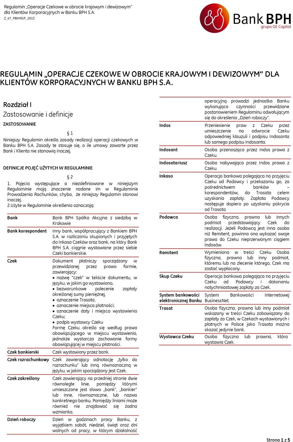 Pojęcia występujące a niezdefiniowane w niniejszym Regulaminie mają znaczenie nadane im w Regulaminie Prowadzenia Rachunków, chyba, że niniejszy Regulamin stanowi inaczej. 2.