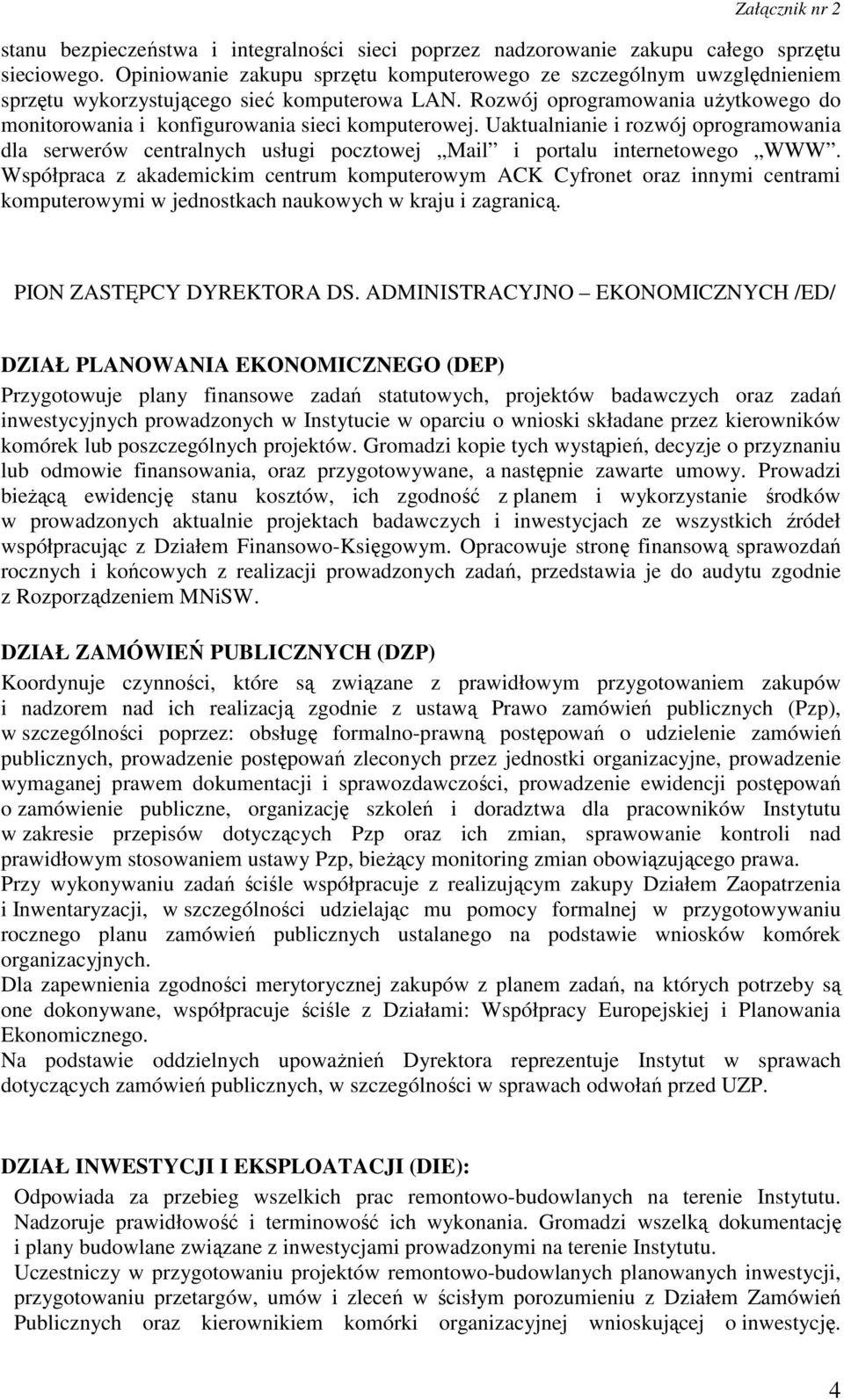 Rozwój oprogramowania użytkowego do monitorowania i konfigurowania sieci komputerowej. Uaktualnianie i rozwój oprogramowania dla serwerów centralnych usługi pocztowej Mail i portalu internetowego WWW.