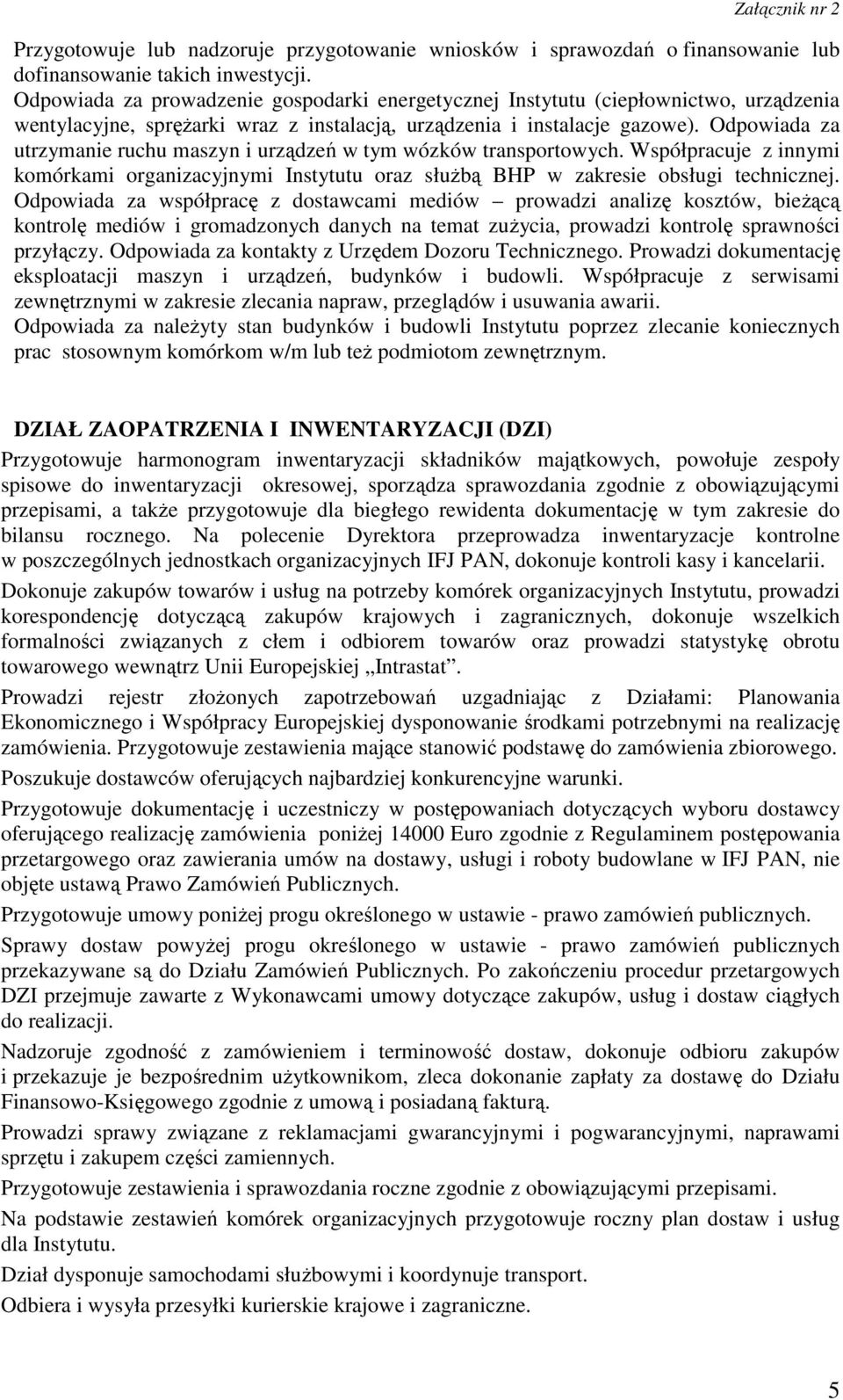 Odpowiada za utrzymanie ruchu maszyn i urządzeń w tym wózków transportowych. Współpracuje z innymi komórkami organizacyjnymi Instytutu oraz służbą BHP w zakresie obsługi technicznej.