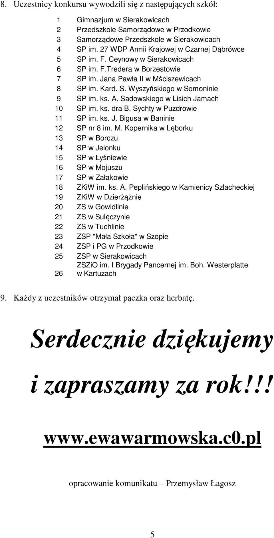 ks. A. Sadowskiego w Lisich Jamach 10 SP im. ks. dra B. Sychty w Puzdrowie 11 SP im. ks. J. Bigusa w Baninie 12 SP nr 8 im. M.