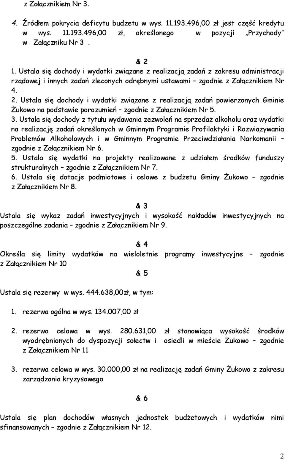 Ustala się dochody i wydatki związane z realizacją zadań powierzonych Gminie na podstawie porozumień zgodnie z Załącznikiem Nr 5. 3.