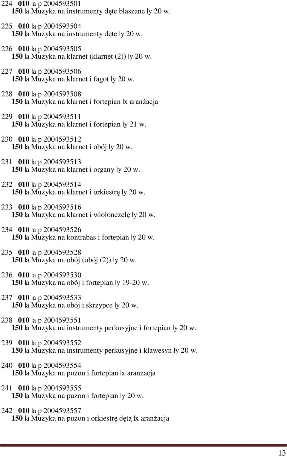 228 010 a p 2004593508 150 a Muzyka na klarnet i fortepian x aranżacja 229 010 a p 2004593511 150 a Muzyka na klarnet i fortepian y 21 w. 230 010 a p 2004593512 150 a Muzyka na klarnet i obój y 20 w.