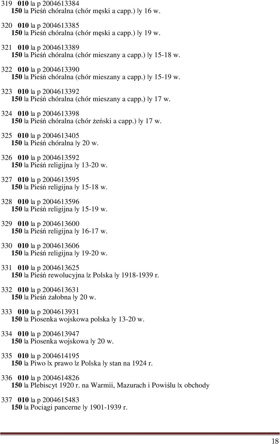 323 010 a p 2004613392 150 a Pieśń chóralna (chór mieszany a capp.) y 17 w. 324 010 a p 2004613398 150 a Pieśń chóralna (chór żeński a capp.) y 17 w. 325 010 a p 2004613405 150 a Pieśń chóralna y 20 w.