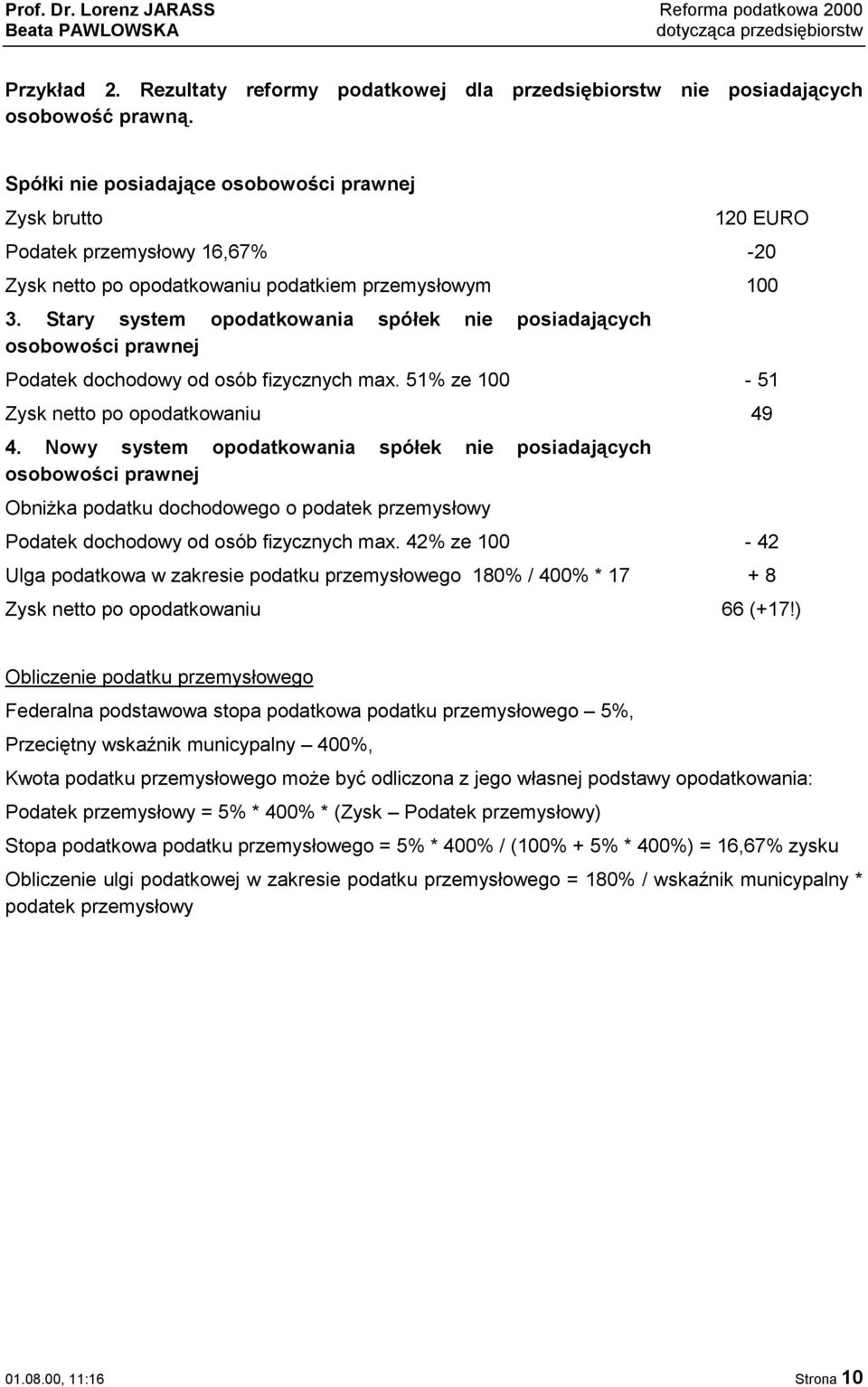 Stary system opodatkowania spółek nie posiadających osobowości prawnej Podatek dochodowy od osób fizycznych max. 51% ze 100-51 Zysk netto po opodatkowaniu 49 4.